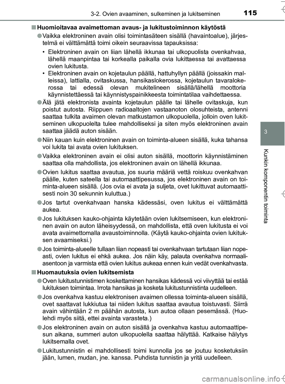 TOYOTA YARIS HATCHBACK 2016 Omistajan Käsikirja (in Finnish) 1153-2. Ovien avaaminen, sulkeminen ja lukitseminen
3
Kunkin komponentin toiminta
OM52G66FIn
Huomioitavaa avaimettoman avaus- ja lukitustoiminnon käytöstä
l Vaikka elektroninen avain olisi toimint TOYOTA YARIS HATCHBACK 2016 Omistajan Käsikirja (in Finnish) 1153-2. Ovien avaaminen, sulkeminen ja lukitseminen
3
Kunkin komponentin toiminta
OM52G66FIn
Huomioitavaa avaimettoman avaus- ja lukitustoiminnon käytöstä
l Vaikka elektroninen avain olisi toimint