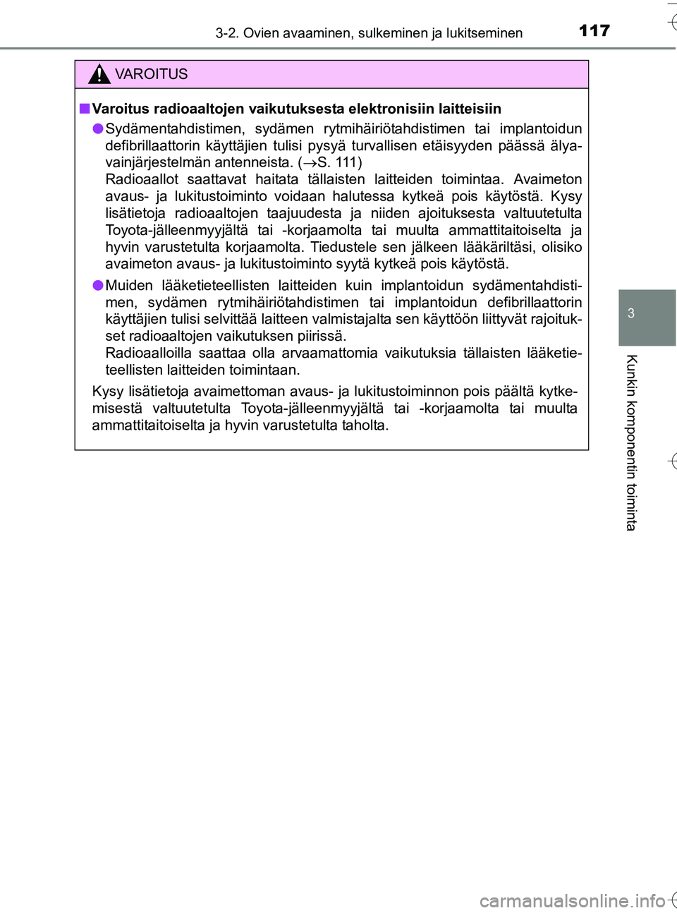 TOYOTA YARIS HATCHBACK 2016 Omistajan Käsikirja (in Finnish) 1173-2. Ovien avaaminen, sulkeminen ja lukitseminen
3
Kunkin komponentin toiminta
OM52G66FI
C
VA R O I T U S
nVaroitus radioaaltojen vaikutuksesta elektronisiin laitteisiin
l Sydämentahdistimen, sydà TOYOTA YARIS HATCHBACK 2016 Omistajan Käsikirja (in Finnish) 1173-2. Ovien avaaminen, sulkeminen ja lukitseminen
3
Kunkin komponentin toiminta
OM52G66FI
C
VA R O I T U S
nVaroitus radioaaltojen vaikutuksesta elektronisiin laitteisiin
l Sydämentahdistimen, sydÃ