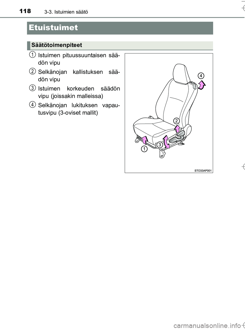 TOYOTA YARIS HATCHBACK 2016 Omistajan Käsikirja (in Finnish) 1183-3. Istuimien säätö
OM52G66FI
Etuistuimet
Istuimen pituussuuntaisen sää-
dön vipu
Selkänojan kallistuksen sää-
dön vipu
Istuimen korkeuden säädön
vipu
(joissakin malleissa)
Selkänoj TOYOTA YARIS HATCHBACK 2016 Omistajan Käsikirja (in Finnish) 1183-3. Istuimien säätö
OM52G66FI
Etuistuimet
Istuimen pituussuuntaisen sää-
dön vipu
Selkänojan kallistuksen sää-
dön vipu
Istuimen korkeuden säädön
vipu
(joissakin malleissa)
Selkänoj