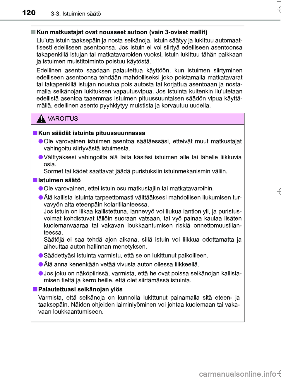 TOYOTA YARIS HATCHBACK 2016 Omistajan Käsikirja (in Finnish) 1203-3. Istuimien säätö
OM52G66FI
nKun matkustajat ovat nousseet autoon (vain 3-oviset mallit)
Liuuta istuin taaksepäin ja nosta selkänoja. Istuin säätyy ja lukittuu automaat-
tisesti edellise TOYOTA YARIS HATCHBACK 2016 Omistajan Käsikirja (in Finnish) 1203-3. Istuimien säätö
OM52G66FI
nKun matkustajat ovat nousseet autoon (vain 3-oviset mallit)
Liuuta istuin taaksepäin ja nosta selkänoja. Istuin säätyy ja lukittuu automaat-
tisesti edellise