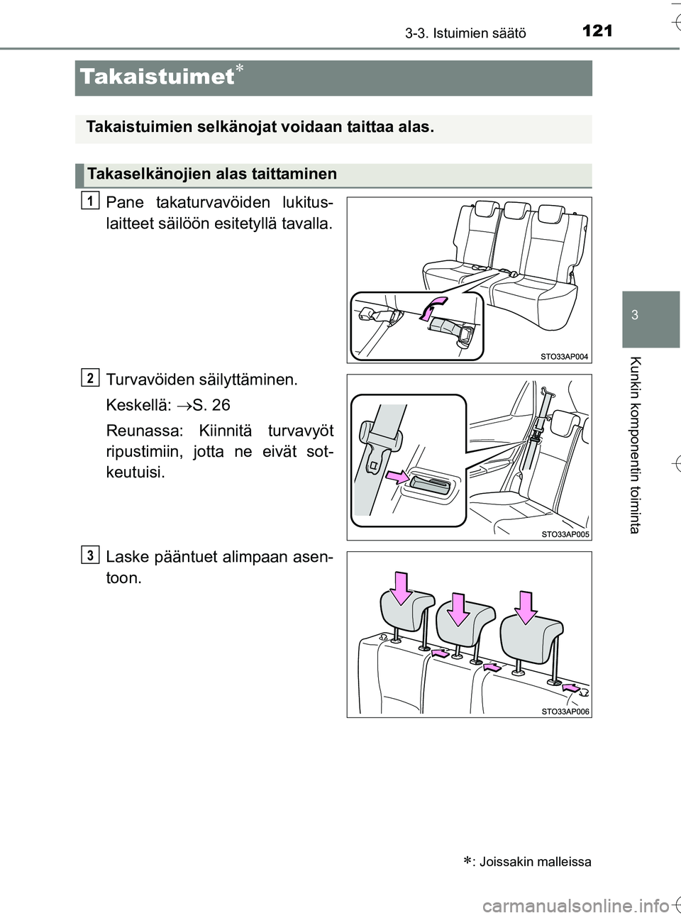 TOYOTA YARIS HATCHBACK 2016  Omistajan Käsikirja (in Finnish) 121
3
3-3. Istuimien säätö
Kunkin komponentin toiminta
OM52G66FI
Takaistuimet
Pane takaturvavöiden lukitus-
laitteet säilöön esitetyllä tavalla.
Turvavöiden säilyttäminen.
Keskellä: 