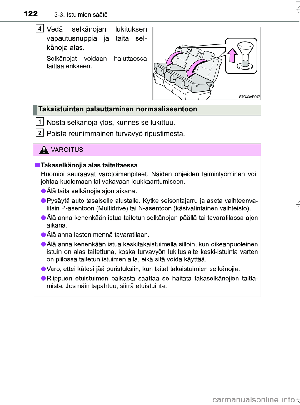TOYOTA YARIS HATCHBACK 2016 Omistajan Käsikirja (in Finnish) 1223-3. Istuimien säätö
OM52G66FI
Vedä selkänojan lukituksen
vapautusnuppia ja taita sel-
känoja alas.
Selkänojat voidaan haluttaessa
taittaa erikseen.
Nosta selkänoja ylös, kunnes se lukittu TOYOTA YARIS HATCHBACK 2016 Omistajan Käsikirja (in Finnish) 1223-3. Istuimien säätö
OM52G66FI
Vedä selkänojan lukituksen
vapautusnuppia ja taita sel-
känoja alas.
Selkänojat voidaan haluttaessa
taittaa erikseen.
Nosta selkänoja ylös, kunnes se lukittu