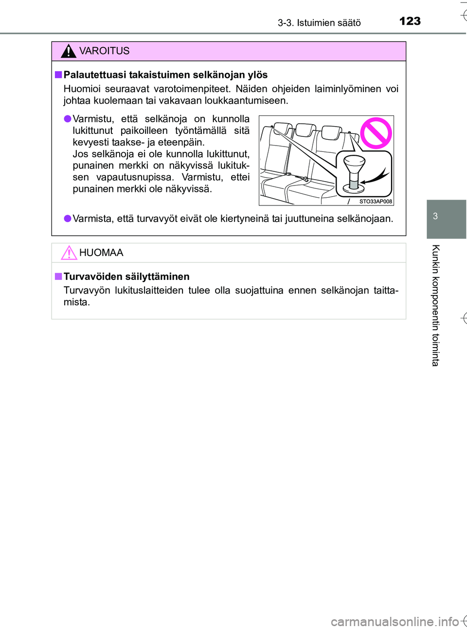 TOYOTA YARIS HATCHBACK 2016  Omistajan Käsikirja (in Finnish) 1233-3. Istuimien säätö
3
Kunkin komponentin toiminta
OM52G66FI
VA R O I T U S
nPalautettuasi takaistuimen selkänojan ylös
Huomioi seuraavat varotoimenpiteet. Näiden ohjeiden laiminlyöminen voi