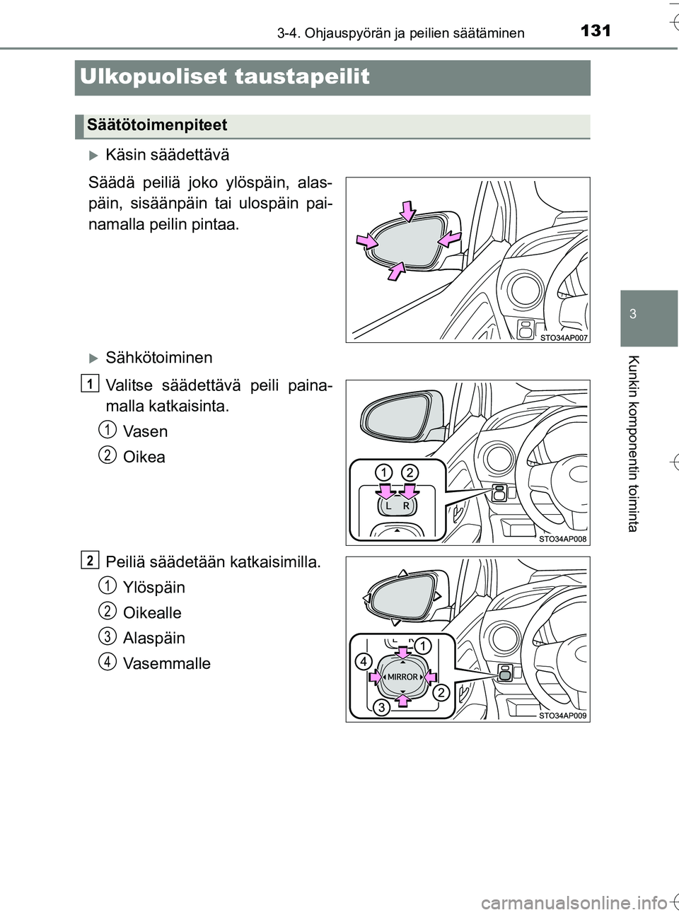 TOYOTA YARIS HATCHBACK 2016  Omistajan Käsikirja (in Finnish) 131
3
3-4. Ohjauspyörän ja peilien säätäminen
Kunkin komponentin toiminta
OM52G66FI
Ulkopuoliset taustapeilit
Käsin säädettävä
Säädä peiliä joko ylöspäin, alas-
päin, sisäänpäin