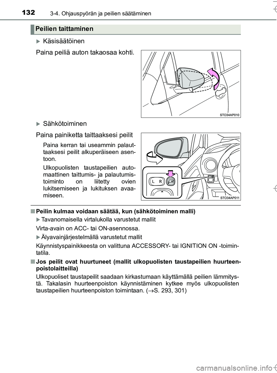 TOYOTA YARIS HATCHBACK 2016  Omistajan Käsikirja (in Finnish) 1323-4. Ohjauspyörän ja peilien säätäminen
OM52G66FI
Käsisäätöinen
Paina peiliä auton takaosaa kohti.
Sähkötoiminen
Paina painiketta taittaaksesi peilit
Paina kerran tai useammin pal