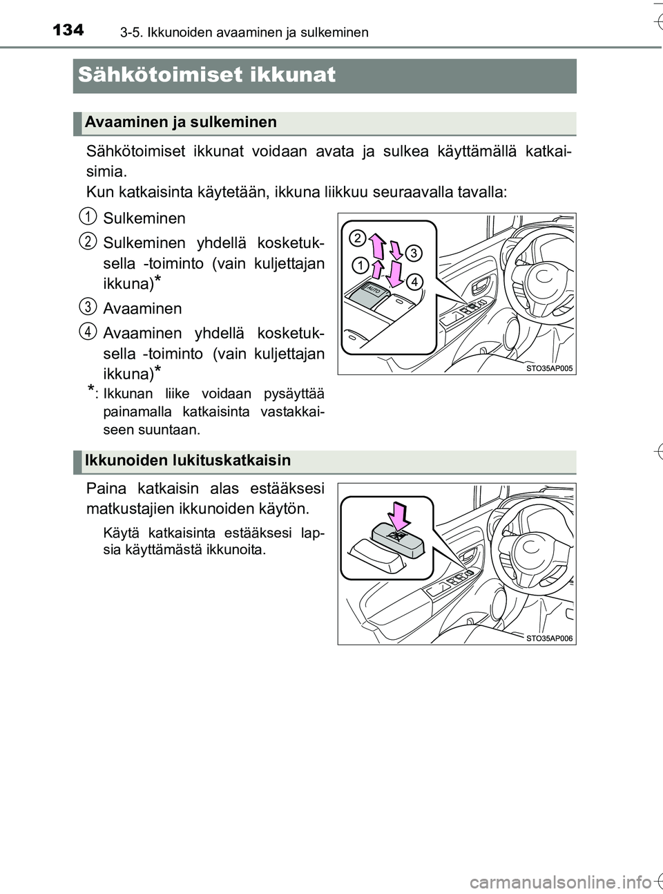 TOYOTA YARIS HATCHBACK 2016  Omistajan Käsikirja (in Finnish) 1343-5. Ikkunoiden avaaminen ja sulkeminen
OM52G66FI
Sähkötoimiset ikkunat
Sähkötoimiset ikkunat voidaan avata ja sulkea käyttämällä katkai-
simia.
Kun katkaisinta käytetään, ikkuna liikkuu
