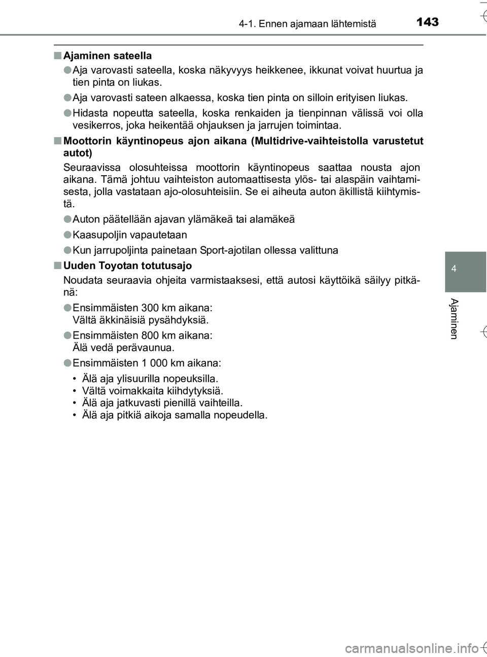 TOYOTA YARIS HATCHBACK 2016 Omistajan Käsikirja (in Finnish) 1434-1. Ennen ajamaan lähtemistä
4
Ajaminen
OM52G66FI
nAjaminen sateella
lAja varovasti sateella, koska näkyvyys heikkenee, ikkunat voivat huurtua ja
tien pinta on liukas.
l Aja varovasti sateen al TOYOTA YARIS HATCHBACK 2016 Omistajan Käsikirja (in Finnish) 1434-1. Ennen ajamaan lähtemistä
4
Ajaminen
OM52G66FI
nAjaminen sateella
lAja varovasti sateella, koska näkyvyys heikkenee, ikkunat voivat huurtua ja
tien pinta on liukas.
l Aja varovasti sateen al