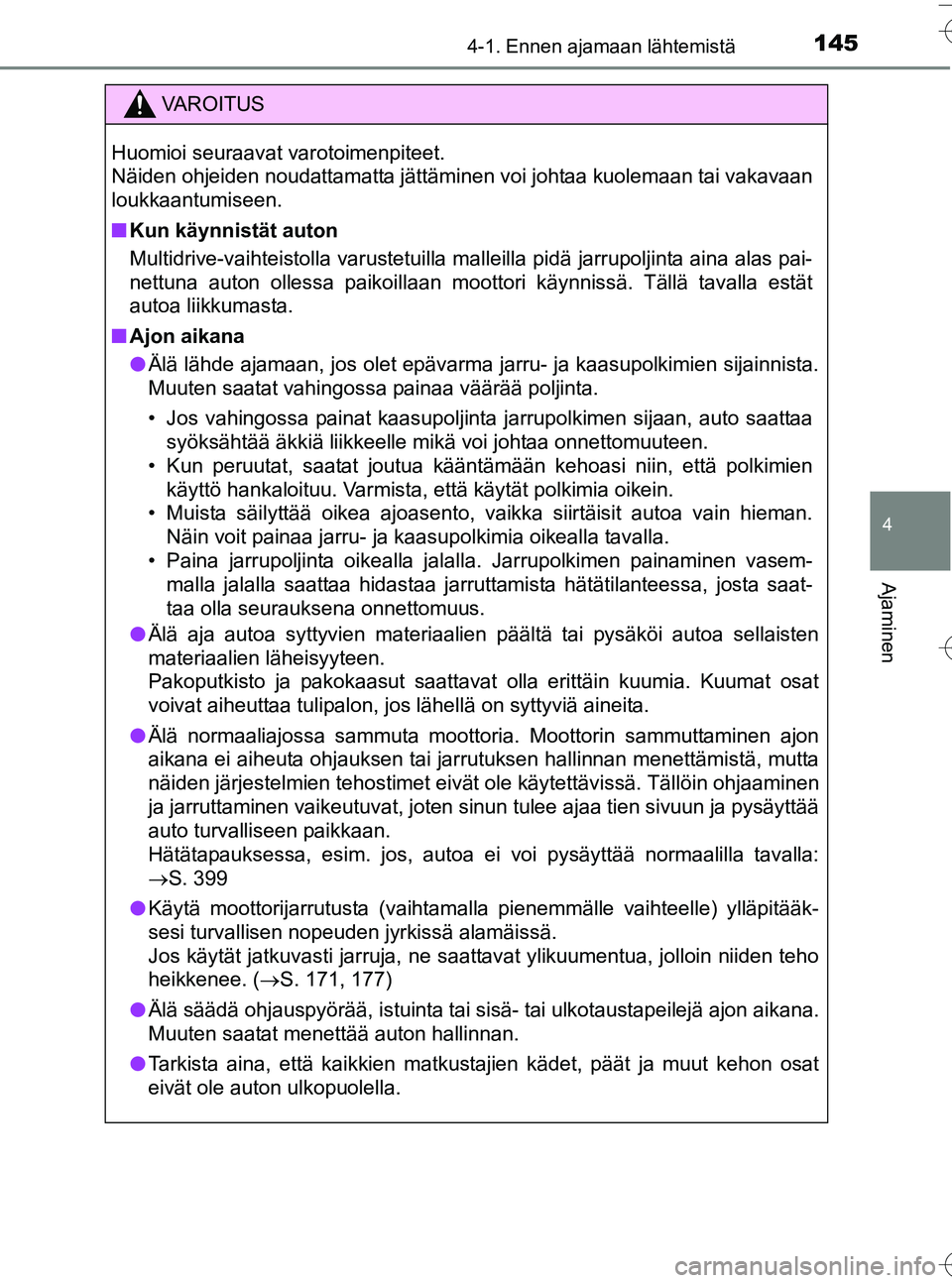 TOYOTA YARIS HATCHBACK 2016 Omistajan Käsikirja (in Finnish) 1454-1. Ennen ajamaan lähtemistä
4
Ajaminen
OM52G66FI
VA R O I T U S
Huomioi seuraavat varotoimenpiteet.
Näiden ohjeiden noudattamatta jättäminen voi johtaa kuolemaan tai vakavaan
loukkaantumise TOYOTA YARIS HATCHBACK 2016 Omistajan Käsikirja (in Finnish) 1454-1. Ennen ajamaan lähtemistä
4
Ajaminen
OM52G66FI
VA R O I T U S
Huomioi seuraavat varotoimenpiteet.
Näiden ohjeiden noudattamatta jättäminen voi johtaa kuolemaan tai vakavaan
loukkaantumise