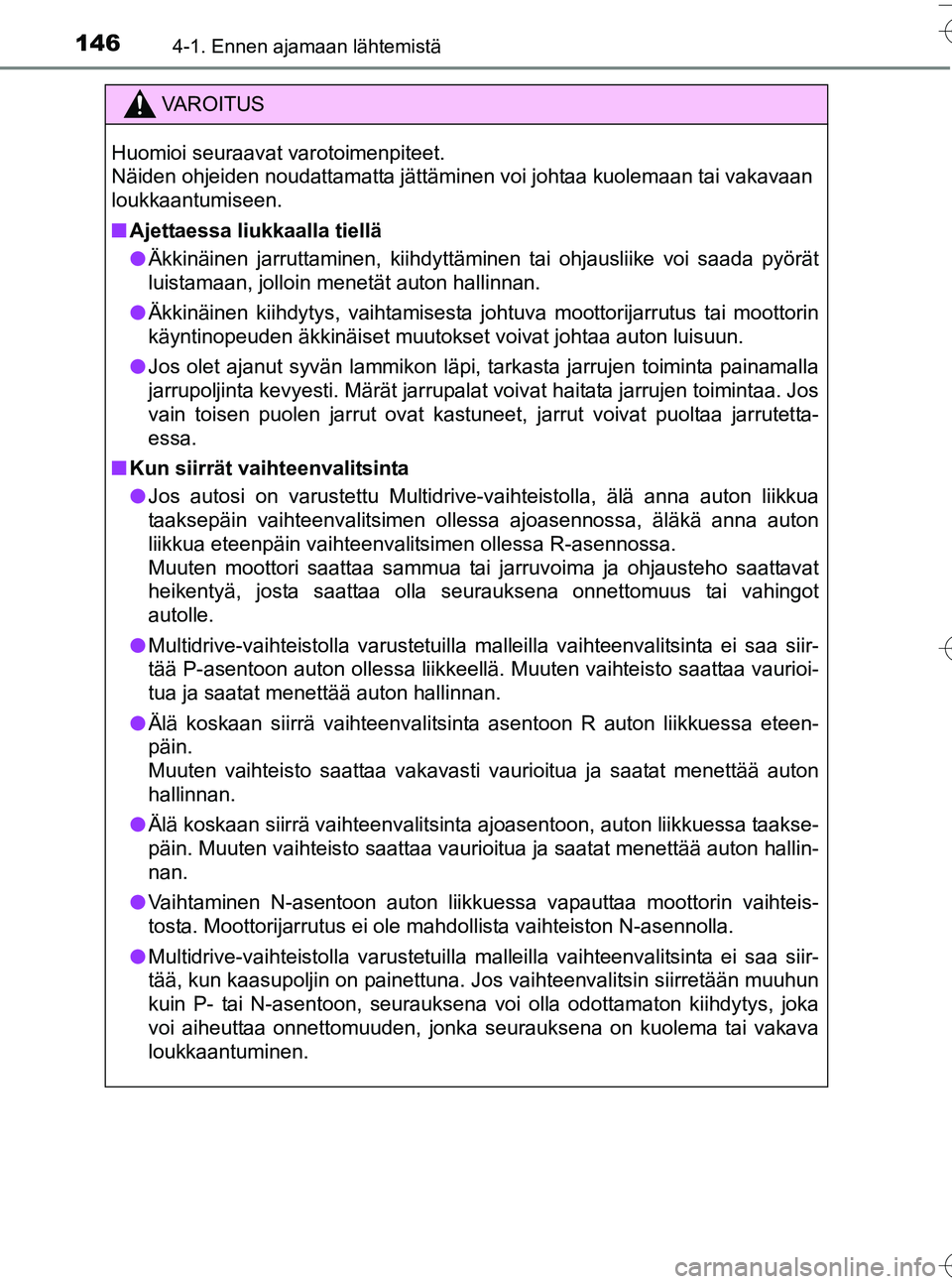 TOYOTA YARIS HATCHBACK 2016 Omistajan Käsikirja (in Finnish) 1464-1. Ennen ajamaan lähtemistä
OM52G66FI
VA R O I T U S
Huomioi seuraavat varotoimenpiteet.
Näiden ohjeiden noudattamatta jättäminen voi johtaa kuolemaan tai vakavaan
loukkaantumiseen.
nAjetta TOYOTA YARIS HATCHBACK 2016 Omistajan Käsikirja (in Finnish) 1464-1. Ennen ajamaan lähtemistä
OM52G66FI
VA R O I T U S
Huomioi seuraavat varotoimenpiteet.
Näiden ohjeiden noudattamatta jättäminen voi johtaa kuolemaan tai vakavaan
loukkaantumiseen.
nAjetta