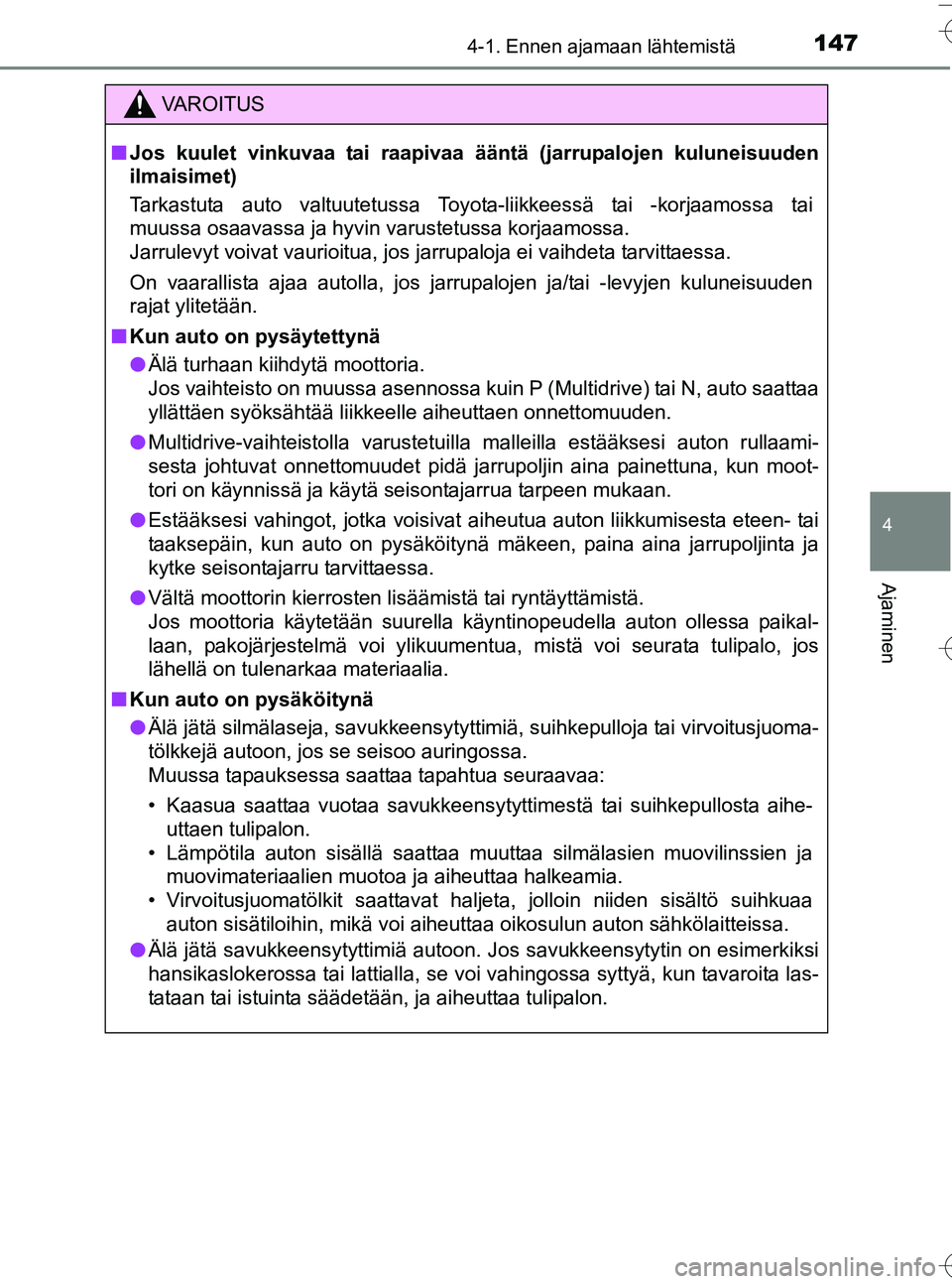 TOYOTA YARIS HATCHBACK 2016 Omistajan Käsikirja (in Finnish) 1474-1. Ennen ajamaan lähtemistä
4
Ajaminen
OM52G66FI
VA R O I T U S
nJos kuulet vinkuvaa tai raapivaa ääntä (jarrupalojen kuluneisuuden
ilmaisimet)
Tarkastuta auto valtuutetussa Toyota-liikkees TOYOTA YARIS HATCHBACK 2016 Omistajan Käsikirja (in Finnish) 1474-1. Ennen ajamaan lähtemistä
4
Ajaminen
OM52G66FI
VA R O I T U S
nJos kuulet vinkuvaa tai raapivaa ääntä (jarrupalojen kuluneisuuden
ilmaisimet)
Tarkastuta auto valtuutetussa Toyota-liikkees