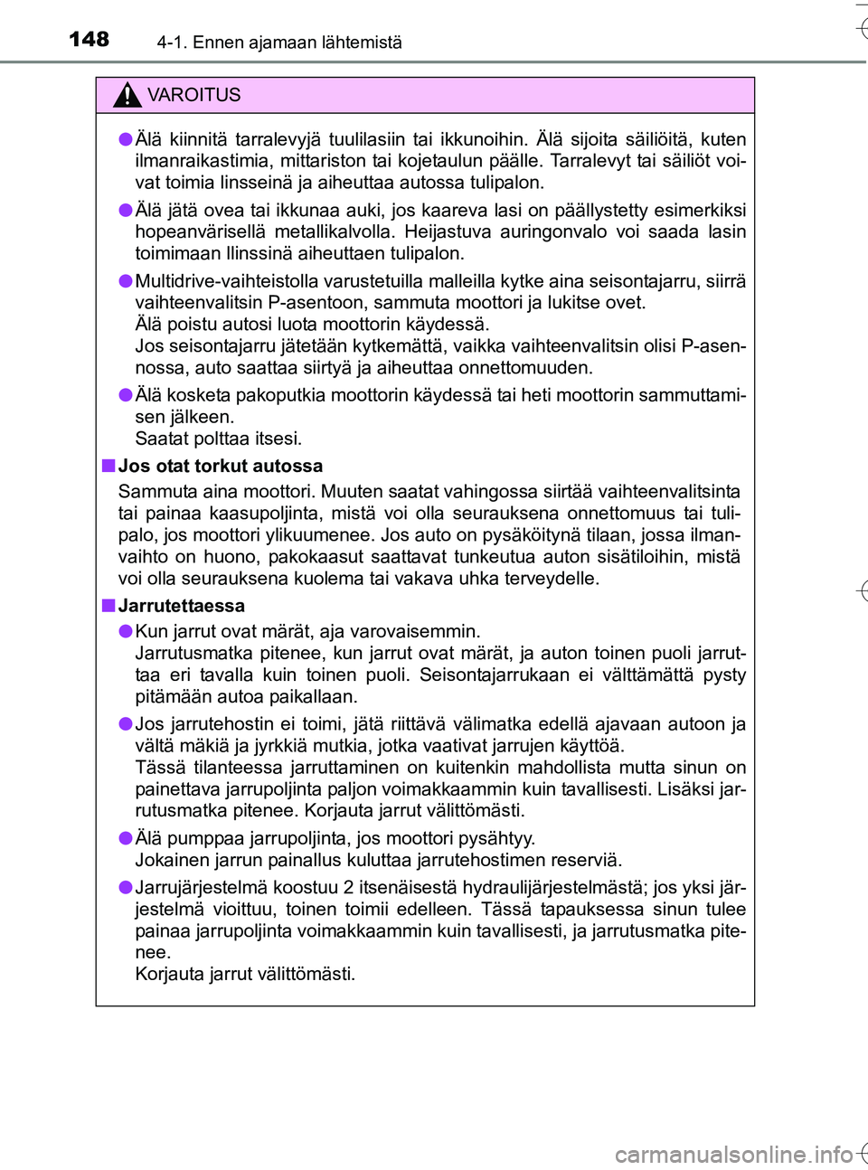 TOYOTA YARIS HATCHBACK 2016 Omistajan Käsikirja (in Finnish) 1484-1. Ennen ajamaan lähtemistä
OM52G66FI
VA R O I T U S
lÄlä kiinnitä tarralevyjä tuulilasiin tai ikkunoihin. Älä sijoita säiliöitä, kuten
ilmanraikastimia, mittariston tai kojetaulun pä TOYOTA YARIS HATCHBACK 2016 Omistajan Käsikirja (in Finnish) 1484-1. Ennen ajamaan lähtemistä
OM52G66FI
VA R O I T U S
lÄlä kiinnitä tarralevyjä tuulilasiin tai ikkunoihin. Älä sijoita säiliöitä, kuten
ilmanraikastimia, mittariston tai kojetaulun pä