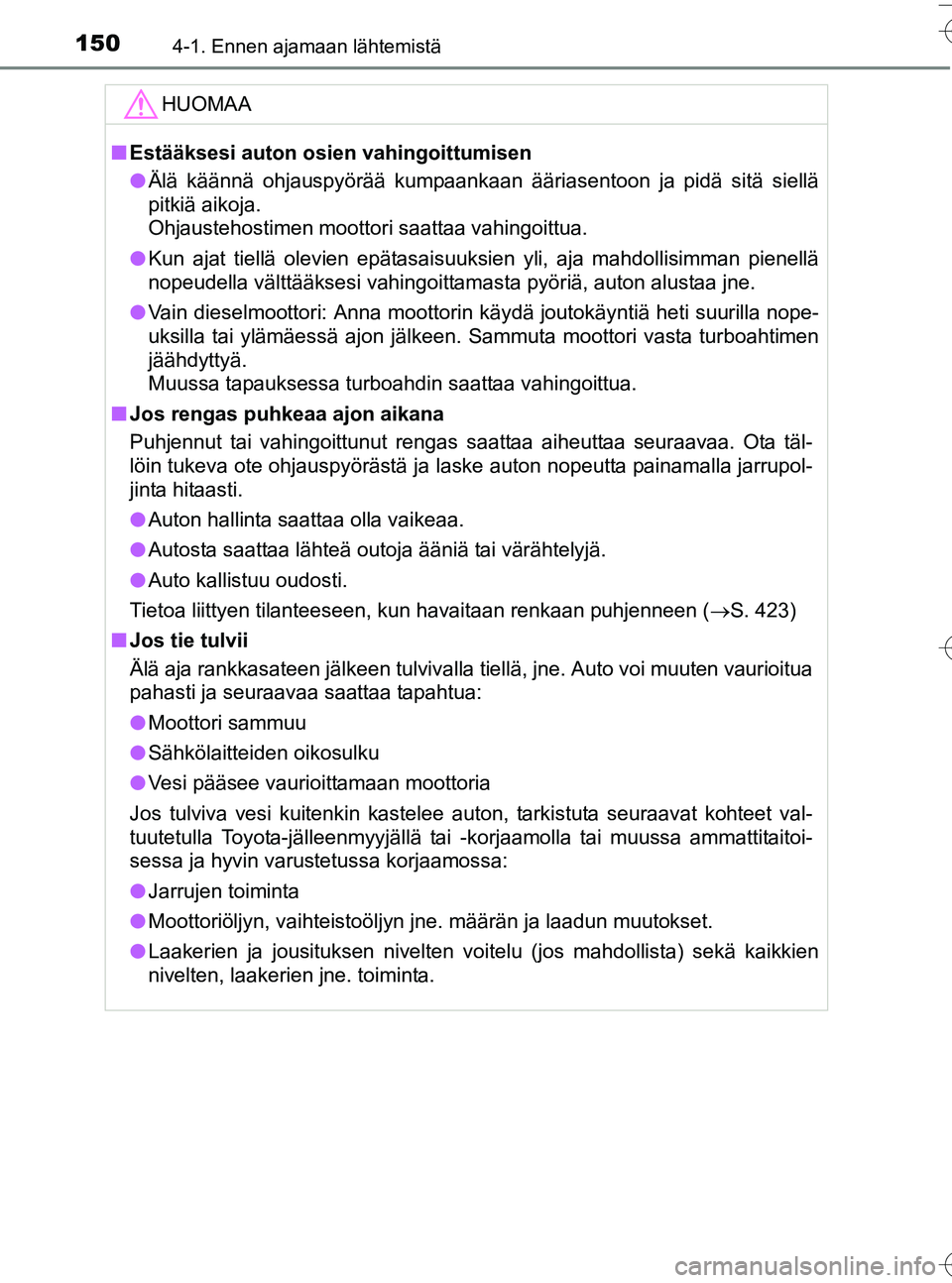 TOYOTA YARIS HATCHBACK 2016 Omistajan Käsikirja (in Finnish) 1504-1. Ennen ajamaan lähtemistä
OM52G66FI
HUOMAA
nEstääksesi auton osien vahingoittumisen
l Älä käännä ohjauspyörää kumpaankaan ääriasentoon ja pidä sitä siellä
pitkiä aikoja.
Ohja TOYOTA YARIS HATCHBACK 2016 Omistajan Käsikirja (in Finnish) 1504-1. Ennen ajamaan lähtemistä
OM52G66FI
HUOMAA
nEstääksesi auton osien vahingoittumisen
l Älä käännä ohjauspyörää kumpaankaan ääriasentoon ja pidä sitä siellä
pitkiä aikoja.
Ohja