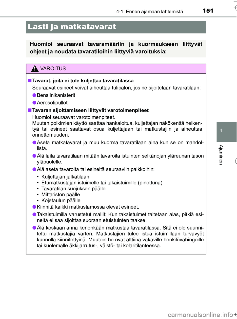 TOYOTA YARIS HATCHBACK 2016  Omistajan Käsikirja (in Finnish) 151
4
4-1. Ennen ajamaan lähtemistä
Ajaminen
OM52G66FI
Lasti ja matkatavarat
Huomioi seuraavat tavaramääriin ja kuormaukseen liittyvät
ohjeet ja noudata tavaratiloihin liittyviä varoituksia:
VA 