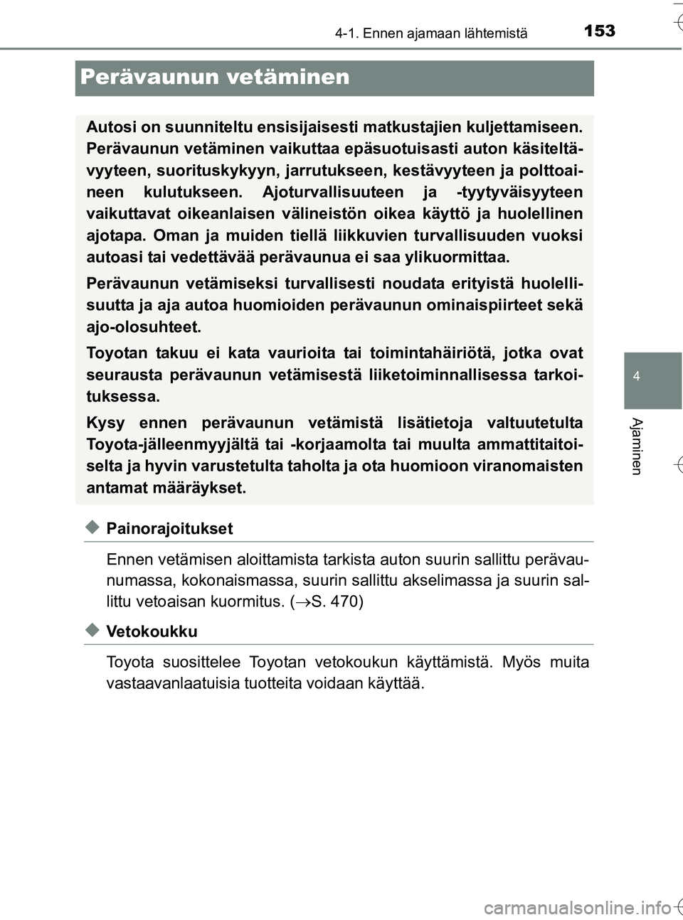 TOYOTA YARIS HATCHBACK 2016  Omistajan Käsikirja (in Finnish) 153
4
4-1. Ennen ajamaan lähtemistä
Ajaminen
OM52G66FI
Perävaunun vetäminen
uPainorajoitukset
Ennen vetämisen aloittamista tarkista auton suurin sallittu perävau-
numassa, kokonaismassa, suurin 