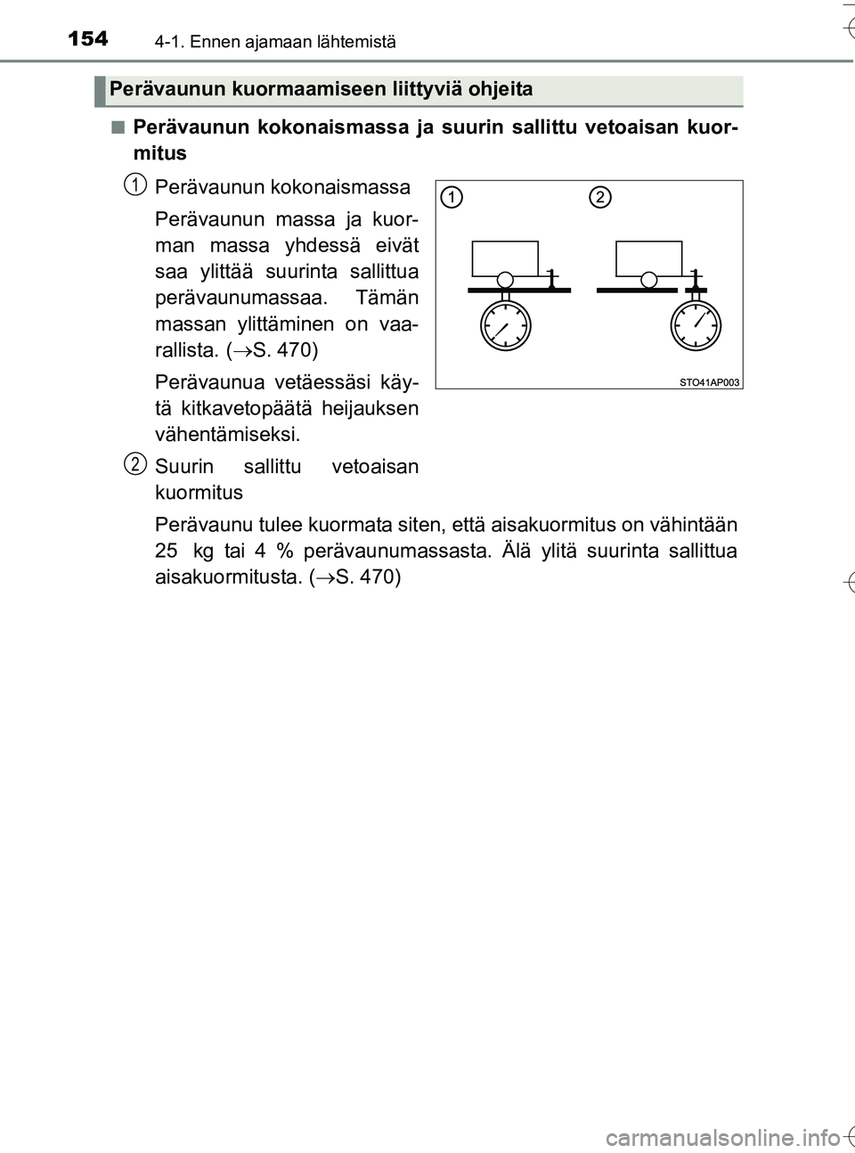 TOYOTA YARIS HATCHBACK 2016  Omistajan Käsikirja (in Finnish) 1544-1. Ennen ajamaan lähtemistä
OM52G66FIn
Perävaunun kokonaismassa ja suur
in sallittu vetoaisan kuor-
mitus
Perävaunun kokonaismassa
Perävaunun massa ja kuor-
man massa yhdessä eivät
saa yli