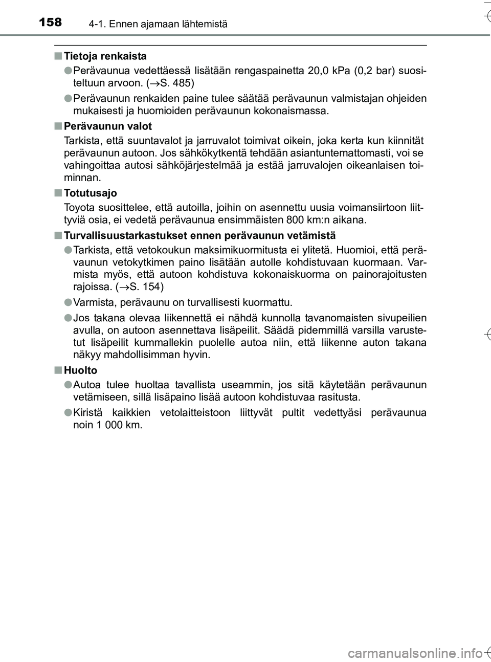 TOYOTA YARIS HATCHBACK 2016  Omistajan Käsikirja (in Finnish) 1584-1. Ennen ajamaan lähtemistä
OM52G66FI
nTietoja renkaista
lPerävaunua vedettäessä lisätään rengaspainetta 20,0 kPa (0,2 bar) suosi-
teltuun arvoon. ( S. 485)
l Perävaunun renkaiden pai