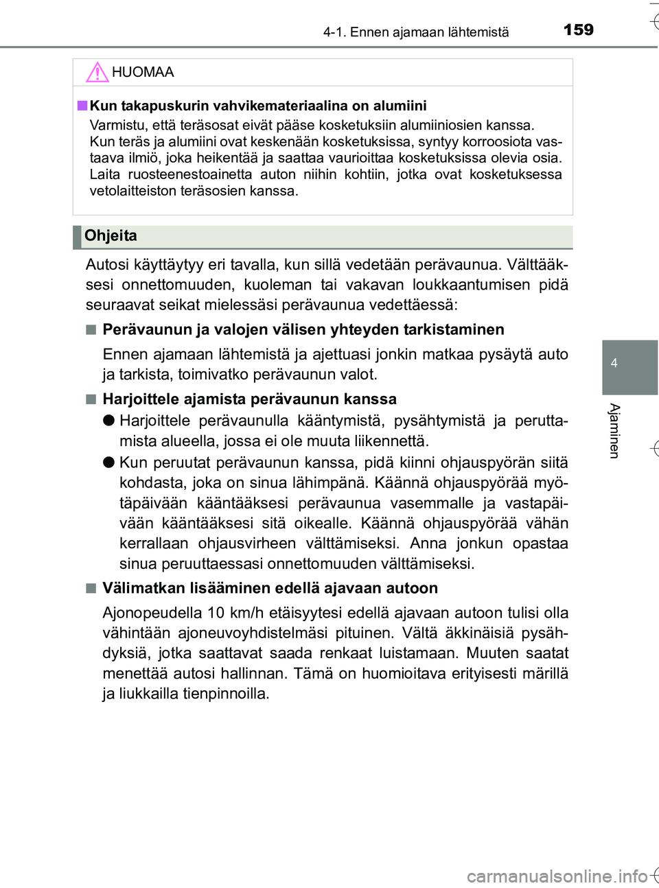 TOYOTA YARIS HATCHBACK 2016  Omistajan Käsikirja (in Finnish) 1594-1. Ennen ajamaan lähtemistä
4
Ajaminen
OM52G66FI
Autosi käyttäytyy eri tavalla, kun sillä vedetään perävaunua. Välttääk-
sesi onnettomuuden, kuoleman ta i vakavan loukkaantumisen pidä