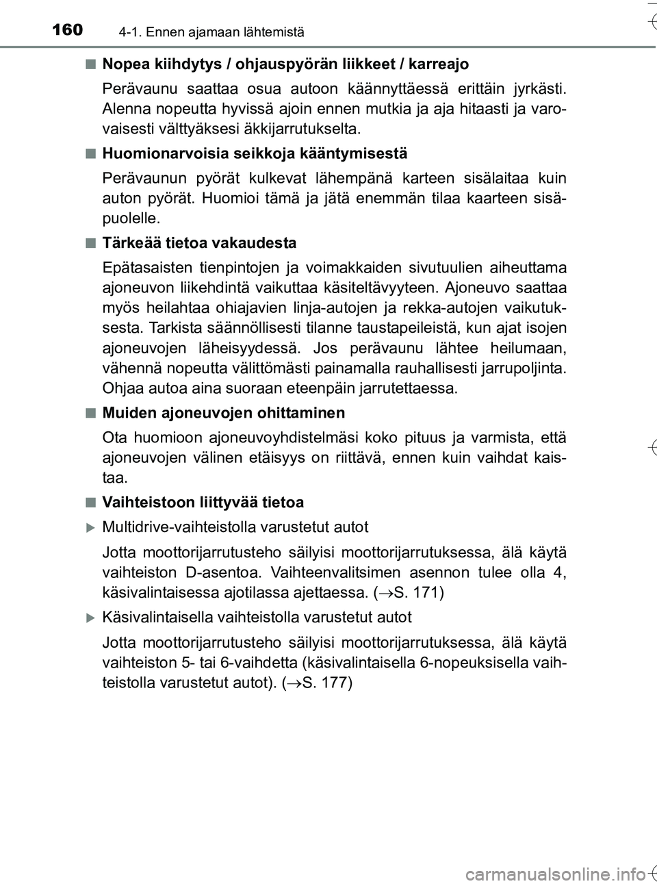 TOYOTA YARIS HATCHBACK 2016  Omistajan Käsikirja (in Finnish) 1604-1. Ennen ajamaan lähtemistä
OM52G66FIn
Nopea kiihdytys / ohjauspyörän liikkeet / karreajo
Perävaunu saattaa osua autoon kä
ännyttäessä erittäin jyrkästi.
Alenna nopeutta hyvissä ajoin