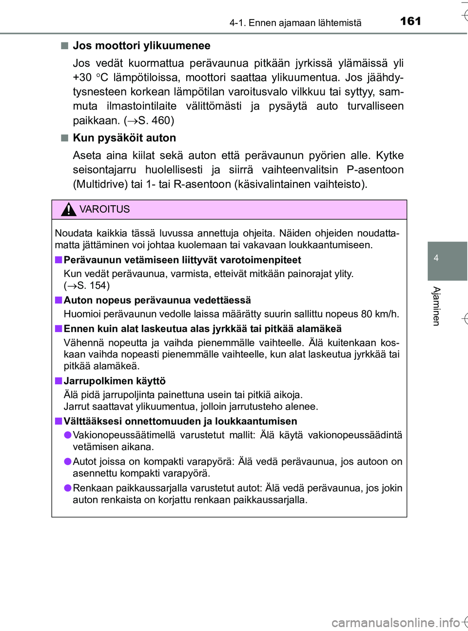 TOYOTA YARIS HATCHBACK 2016 Omistajan Käsikirja (in Finnish) 1614-1. Ennen ajamaan lähtemistä
4
Ajaminen
OM52G66FIn
Jos moottori ylikuumenee
Jos vedät kuormattua perävaunua pitkään jyrkissä
ylämäissä yli
+30 C lämpötiloissa, moottori saat taa TOYOTA YARIS HATCHBACK 2016 Omistajan Käsikirja (in Finnish) 1614-1. Ennen ajamaan lähtemistä
4
Ajaminen
OM52G66FIn
Jos moottori ylikuumenee
Jos vedät kuormattua perävaunua pitkään jyrkissä
ylämäissä yli
+30 C lämpötiloissa, moottori saat taa
