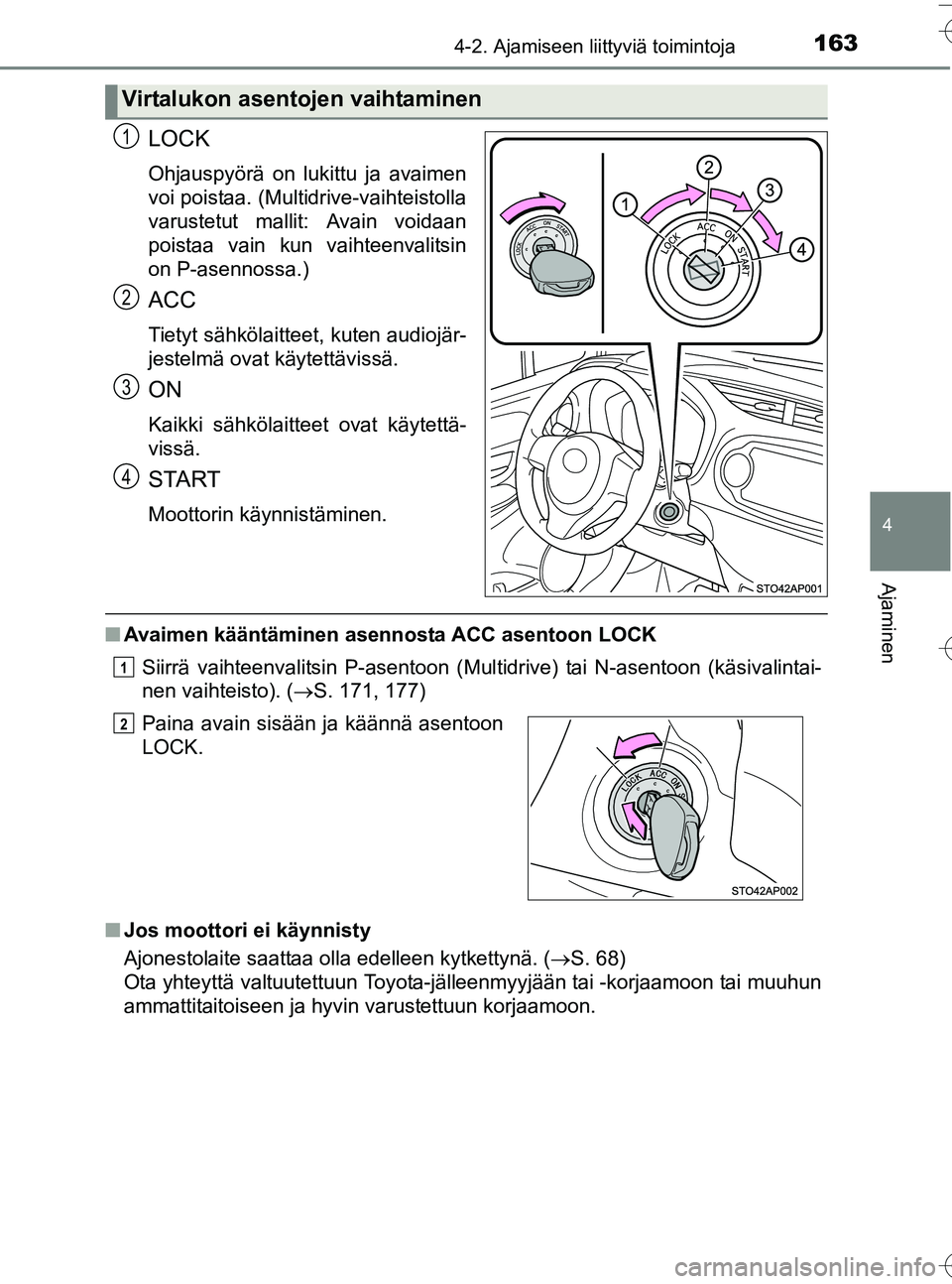 TOYOTA YARIS HATCHBACK 2016 Omistajan Käsikirja (in Finnish) 1634-2. Ajamiseen liittyviä toimintoja
4
Ajaminen
OM52G66FI
LOCK
Ohjauspyörä on lukittu ja avaimen
voi poistaa. (Multidrive-vaihteistolla
varustetut mallit: Avain voidaan
poistaa vain kun vaihteenv TOYOTA YARIS HATCHBACK 2016 Omistajan Käsikirja (in Finnish) 1634-2. Ajamiseen liittyviä toimintoja
4
Ajaminen
OM52G66FI
LOCK
Ohjauspyörä on lukittu ja avaimen
voi poistaa. (Multidrive-vaihteistolla
varustetut mallit: Avain voidaan
poistaa vain kun vaihteenv