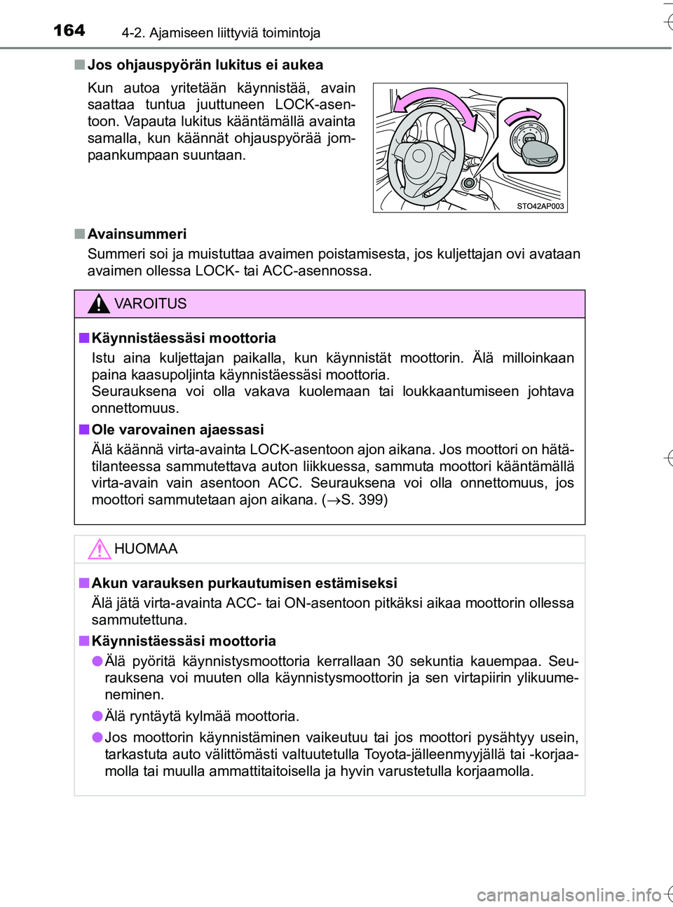 TOYOTA YARIS HATCHBACK 2016 Omistajan Käsikirja (in Finnish) 1644-2. Ajamiseen liittyviä toimintoja
OM52G66FIn
Jos ohjauspyörän lukitus ei aukea
n Avainsummeri
Summeri soi ja muistuttaa avaimen poistamisesta, jos kuljettajan ovi avataan
avaimen ollessa LOCK- TOYOTA YARIS HATCHBACK 2016 Omistajan Käsikirja (in Finnish) 1644-2. Ajamiseen liittyviä toimintoja
OM52G66FIn
Jos ohjauspyörän lukitus ei aukea
n Avainsummeri
Summeri soi ja muistuttaa avaimen poistamisesta, jos kuljettajan ovi avataan
avaimen ollessa LOCK-