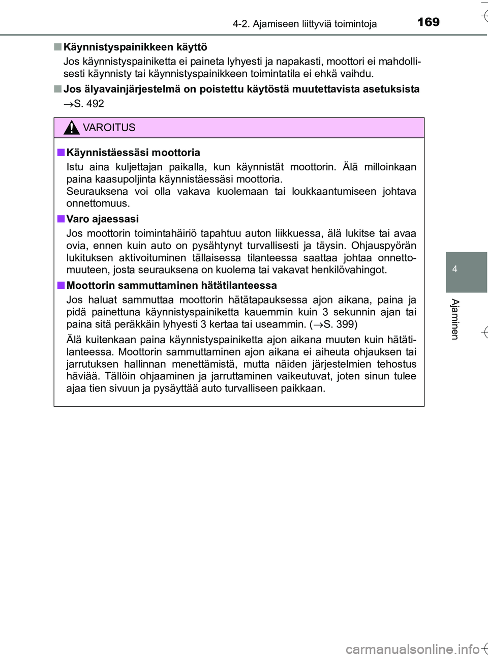 TOYOTA YARIS HATCHBACK 2016 Omistajan Käsikirja (in Finnish) 1694-2. Ajamiseen liittyviä toimintoja
4
Ajaminen
OM52G66FIn
Käynnistyspainikkeen käyttö
Jos käynnistyspainiketta ei paineta lyhyesti ja napakasti, moottori ei mahdolli-
sesti käynnisty tai käy TOYOTA YARIS HATCHBACK 2016 Omistajan Käsikirja (in Finnish) 1694-2. Ajamiseen liittyviä toimintoja
4
Ajaminen
OM52G66FIn
Käynnistyspainikkeen käyttö
Jos käynnistyspainiketta ei paineta lyhyesti ja napakasti, moottori ei mahdolli-
sesti käynnisty tai käy