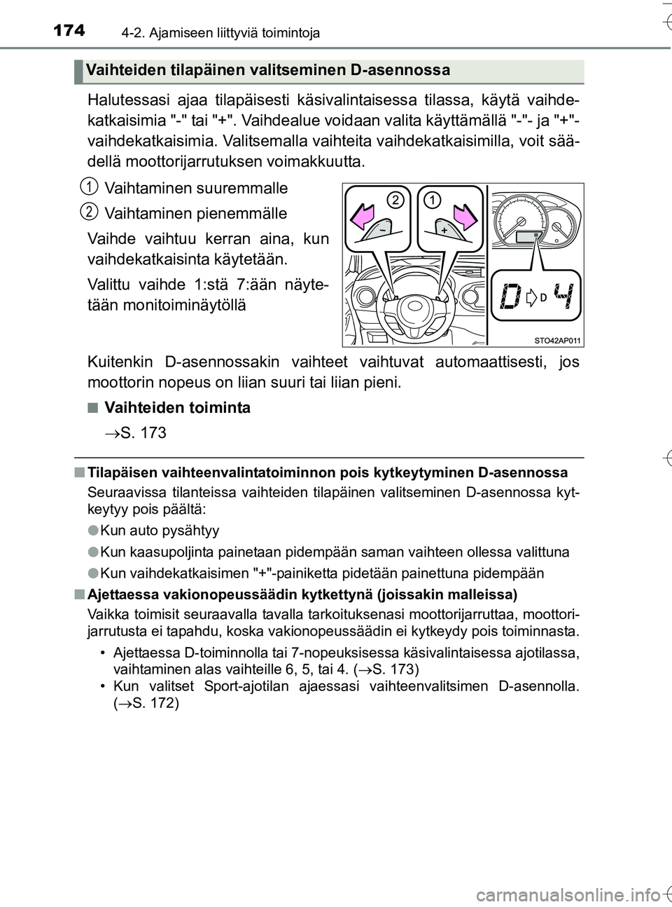 TOYOTA YARIS HATCHBACK 2016  Omistajan Käsikirja (in Finnish) 1744-2. Ajamiseen liittyviä toimintoja
OM52G66FI
Halutessasi ajaa tilapäisesti käsivalintaisessa tilassa, käytä vaihde-
katkaisimia "-" tai "+". Vaihdealue voidaan valita käyttämällä "-"- ja 