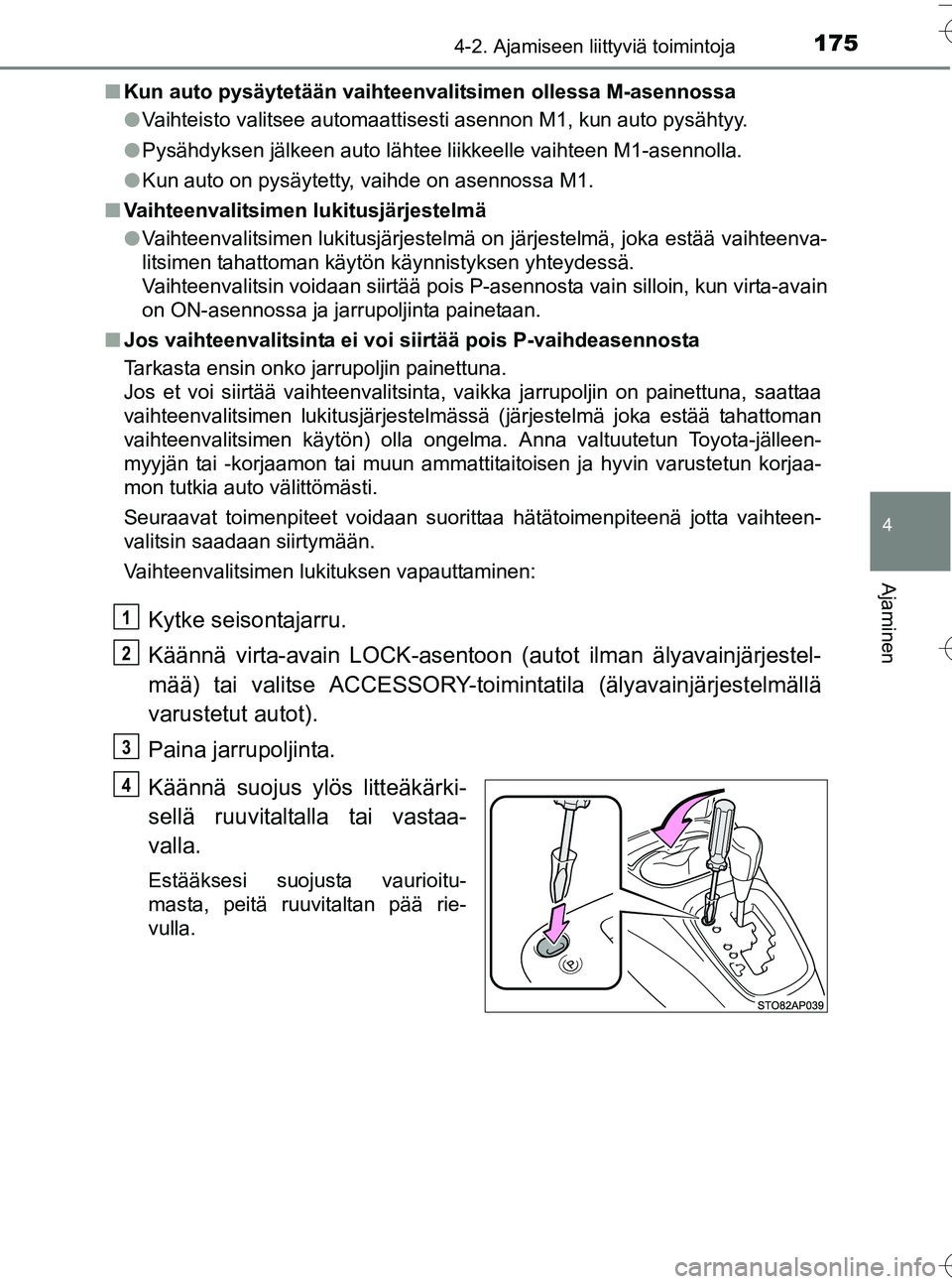 TOYOTA YARIS HATCHBACK 2016  Omistajan Käsikirja (in Finnish) 1754-2. Ajamiseen liittyviä toimintoja
4
Ajaminen
OM52G66FIn
Kun auto pysäytetään vaihteenvalitsimen ollessa M-asennossa
lVaihteisto valitsee automaattisesti asennon M1, kun auto pysähtyy.
l Pys