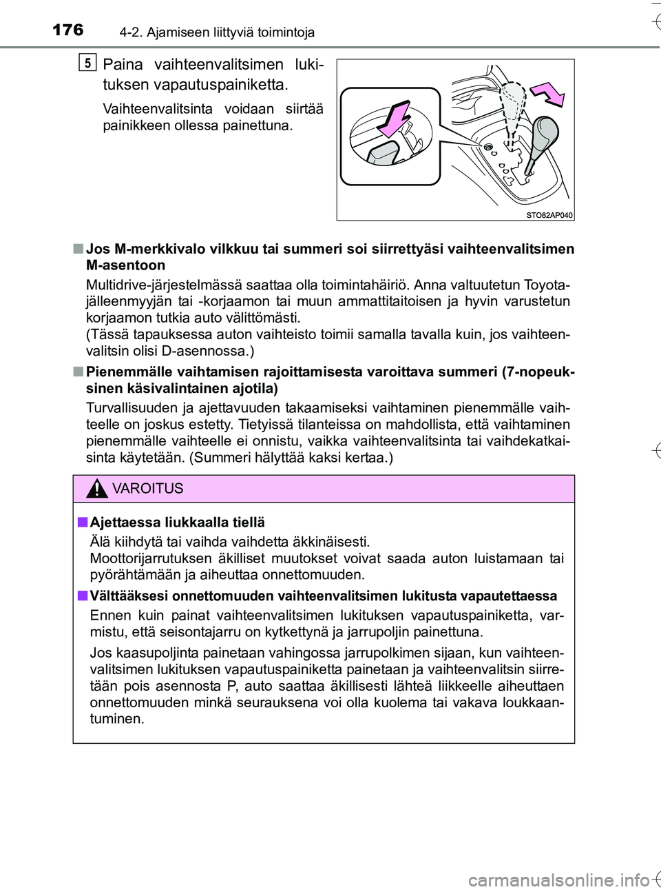 TOYOTA YARIS HATCHBACK 2016  Omistajan Käsikirja (in Finnish) 1764-2. Ajamiseen liittyviä toimintoja
OM52G66FI
Paina vaihteenvalitsimen luki-
tuksen vapautuspainiketta.
Vaihteenvalitsinta voidaan siirtää
painikkeen ollessa painettuna.
n Jos M-merkkivalo vilkk