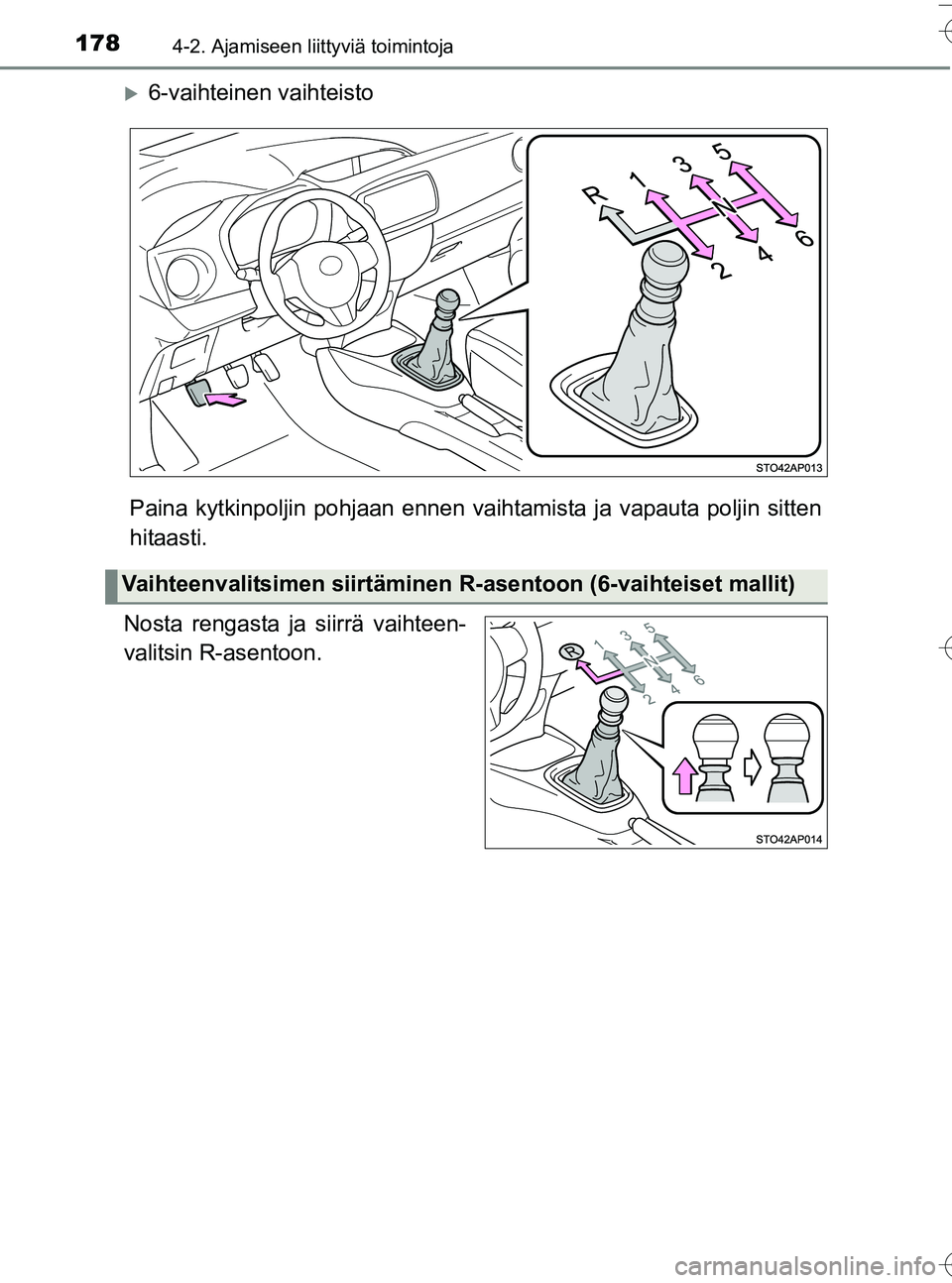 TOYOTA YARIS HATCHBACK 2016  Omistajan Käsikirja (in Finnish) 1784-2. Ajamiseen liittyviä toimintoja
OM52G66FI
6-vaihteinen vaihteisto
Paina kytkinpoljin pohjaan ennen vaih tamista ja vapauta poljin sitten
hitaasti.
Nosta rengasta ja siirrä vaihteen-
valits