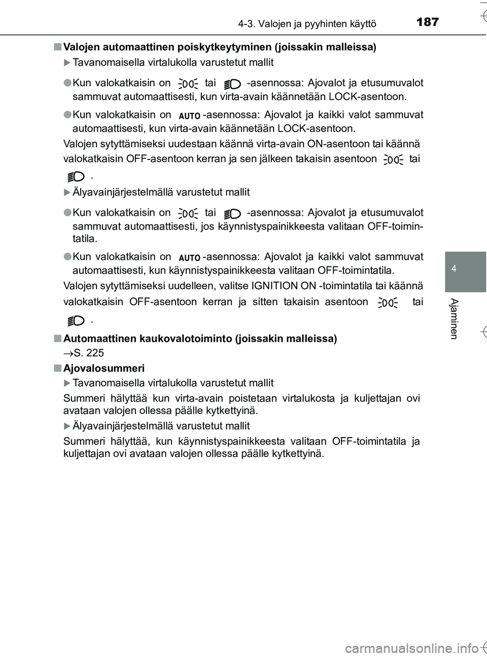 TOYOTA YARIS HATCHBACK 2016  Omistajan Käsikirja (in Finnish) 1874-3. Valojen ja pyyhinten käyttö
4
Ajaminen
OM52G66FIn
Valojen automaattinen poiskytkeytyminen (joissakin malleissa)
Tavanomaisella virtalukolla varustetut mallit
l Kun valokatkaisin on 
 tai 