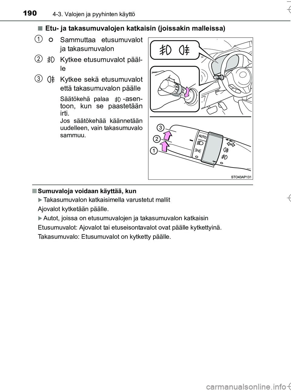 TOYOTA YARIS HATCHBACK 2016  Omistajan Käsikirja (in Finnish) 1904-3. Valojen ja pyyhinten käyttö
OM52G66FIn
Etu- ja takasumuvalojen katkaisin (joissakin malleissa)
Sammuttaa etusumuvalot
ja takasumuvalon
Kytkee etusumuvalot pääl-
le
Kytkee sekä etusumuvalo