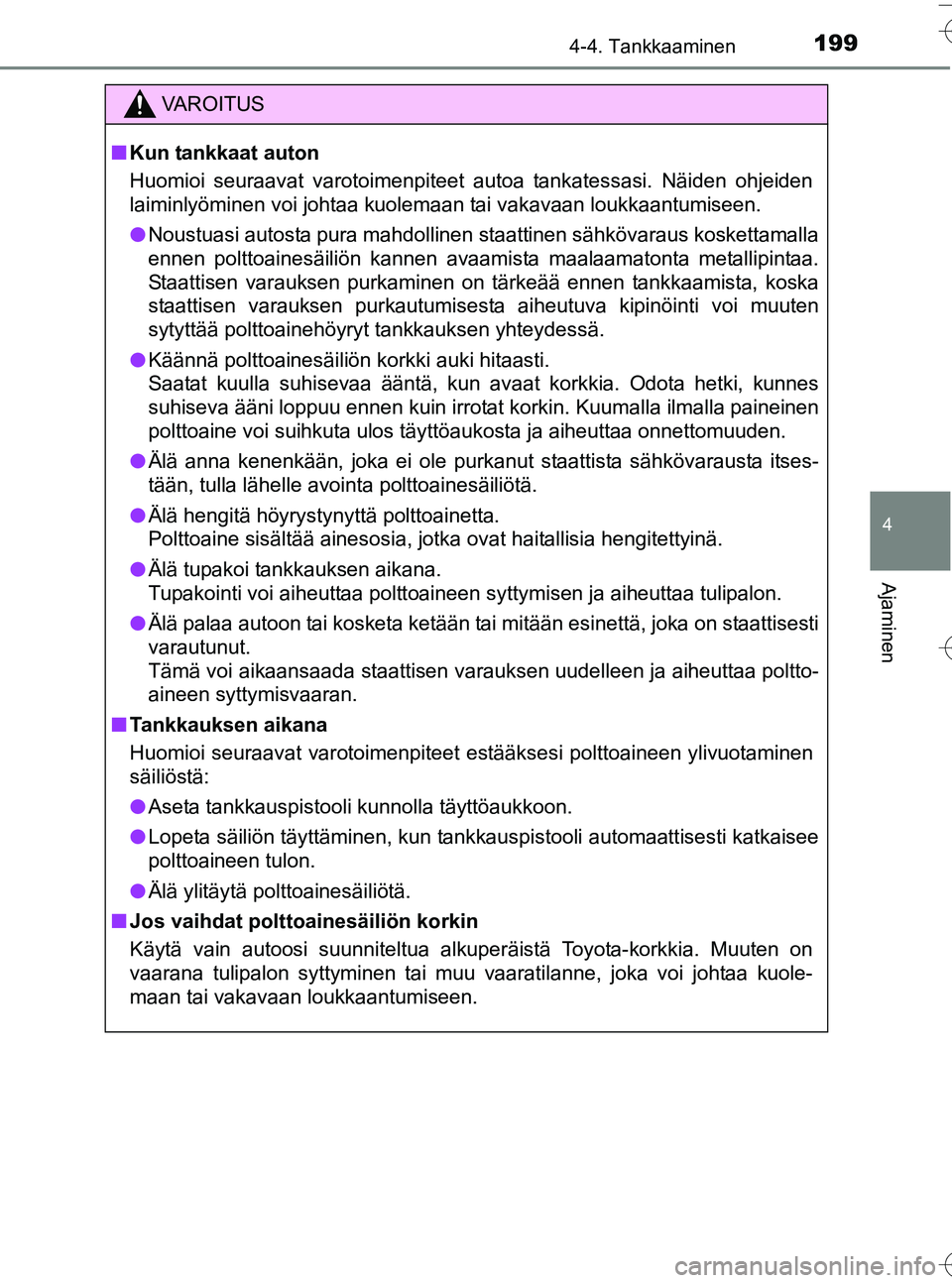 TOYOTA YARIS HATCHBACK 2016 Omistajan Käsikirja (in Finnish) 1994-4. Tankkaaminen
4
Ajaminen
OM52G66FI
VA R O I T U S
nKun tankkaat auton
Huomioi seuraavat varotoimenpiteet autoa tankatessasi. Näiden ohjeiden
laiminlyöminen voi j ohtaa kuolemaan tai vakavaan TOYOTA YARIS HATCHBACK 2016 Omistajan Käsikirja (in Finnish) 1994-4. Tankkaaminen
4
Ajaminen
OM52G66FI
VA R O I T U S
nKun tankkaat auton
Huomioi seuraavat varotoimenpiteet autoa tankatessasi. Näiden ohjeiden
laiminlyöminen voi j ohtaa kuolemaan tai vakavaan