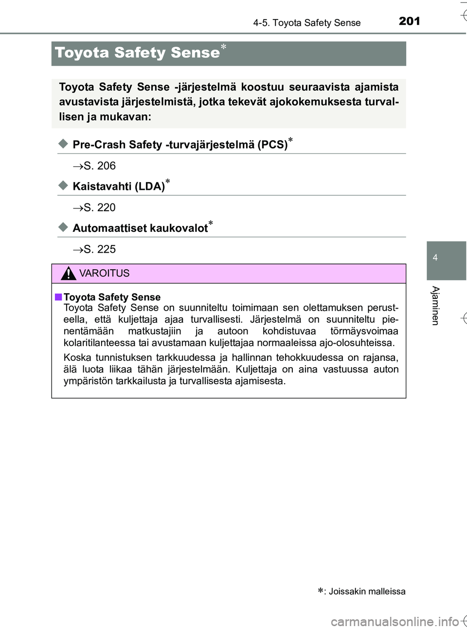 TOYOTA YARIS HATCHBACK 2016  Omistajan Käsikirja (in Finnish) 201
4
4-5. Toyota Safety Sense
Ajaminen
OM52G66FI
Toyota Safety Sense
uPre-Crash Safety -turvajärjestelmä (PCS)
S. 206
uKaistavahti (LDA)
S. 220
uAutomaattiset kaukovalot
S. 225