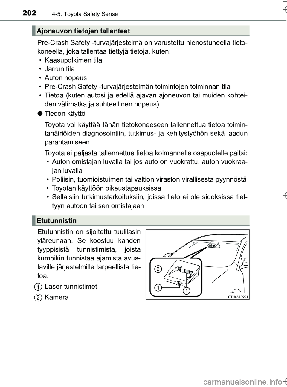 TOYOTA YARIS HATCHBACK 2016  Omistajan Käsikirja (in Finnish) 2024-5. Toyota Safety Sense
OM52G66FI
Pre-Crash Safety -turvajärjestelmä on varustettu hienostuneella tieto-
koneella, joka tallentaa tiettyjä tietoja, kuten: • Kaasupolkimen tila
• Jarrun tila