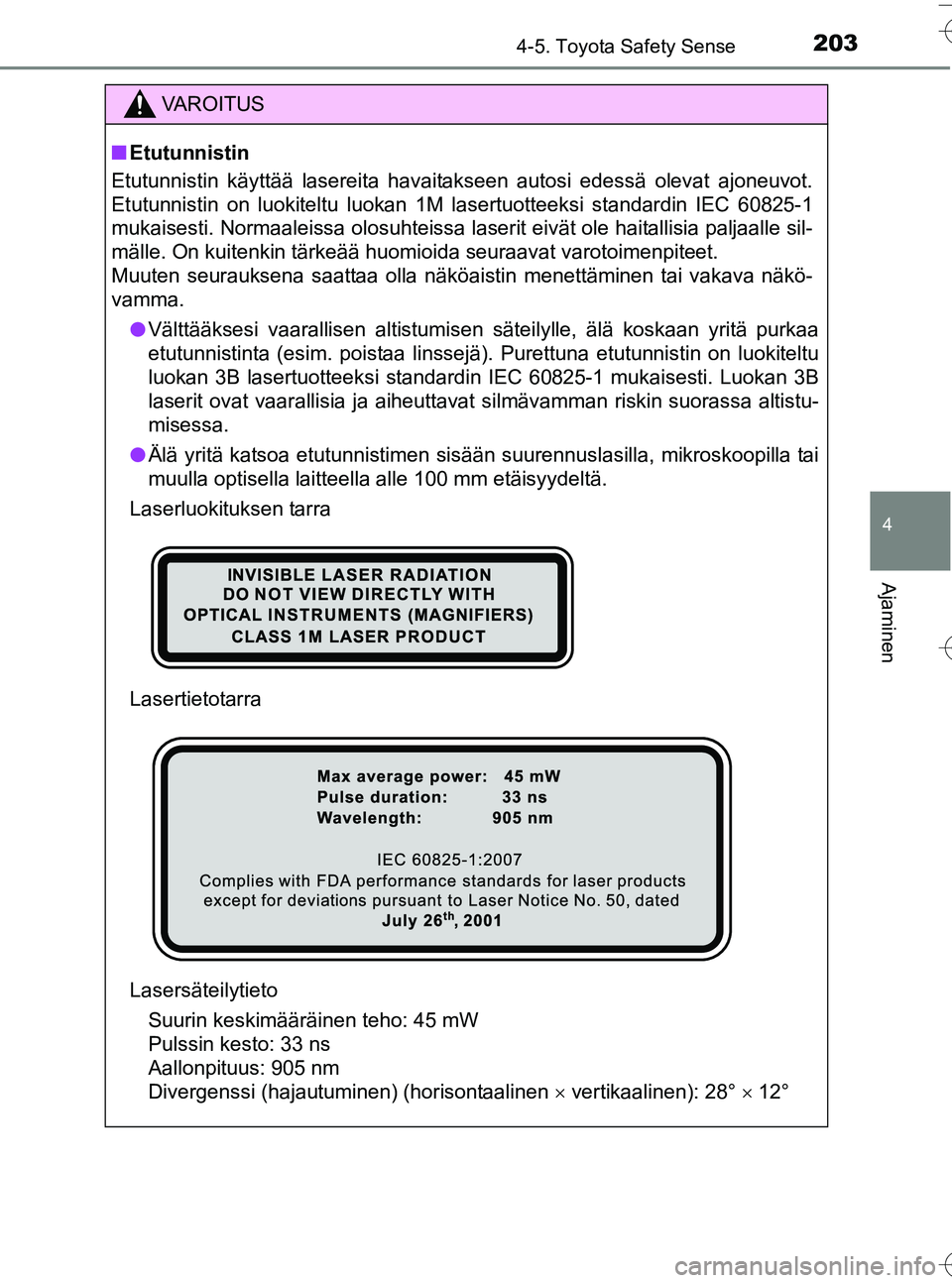 TOYOTA YARIS HATCHBACK 2016  Omistajan Käsikirja (in Finnish) 2034-5. Toyota Safety Sense
4
Ajaminen
OM52G66FI
VA R O I T U S
nEtutunnistin
Etutunnistin käyttää lasereita havaitakseen autosi edessä olevat ajoneuvot.
Etutunnistin on luokiteltu luokan 1M laser