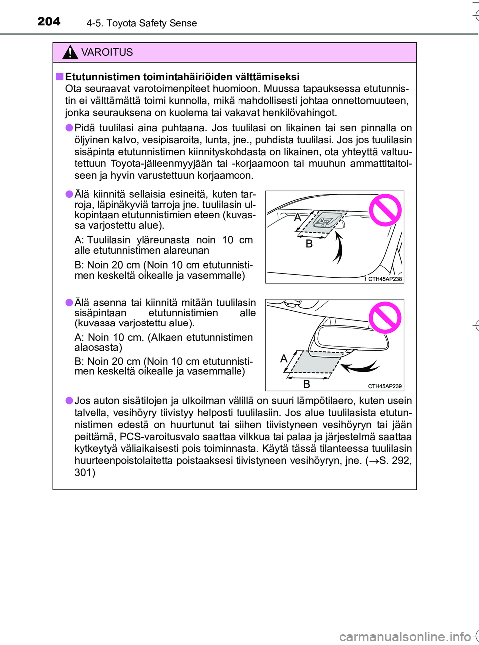 TOYOTA YARIS HATCHBACK 2016  Omistajan Käsikirja (in Finnish) 2044-5. Toyota Safety Sense
OM52G66FI
VA R O I T U S
nEtutunnistimen toimintahäiriöiden välttämiseksi
Ota seuraavat varotoimenpiteet huomioon. Muussa tapauksessa etutunnis-
tin ei välttämättä 