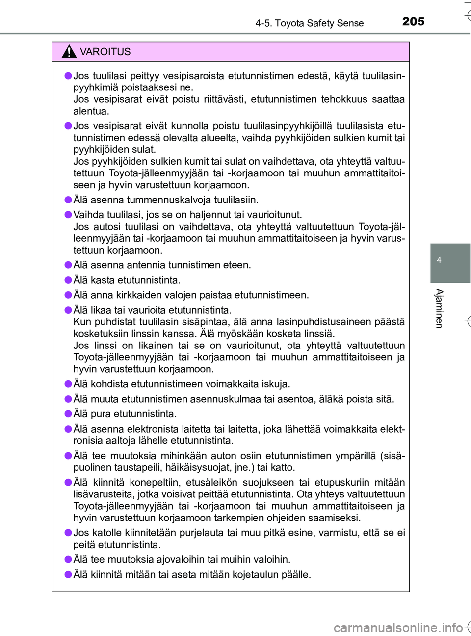 TOYOTA YARIS HATCHBACK 2016  Omistajan Käsikirja (in Finnish) 2054-5. Toyota Safety Sense
4
Ajaminen
OM52G66FI
VA R O I T U S
lJos tuulilasi peittyy vesipisaroista etutunnistimen edestä, käytä tuulilasin-
pyyhkimiä poistaaksesi ne.
Jos vesipisarat eivät poi
