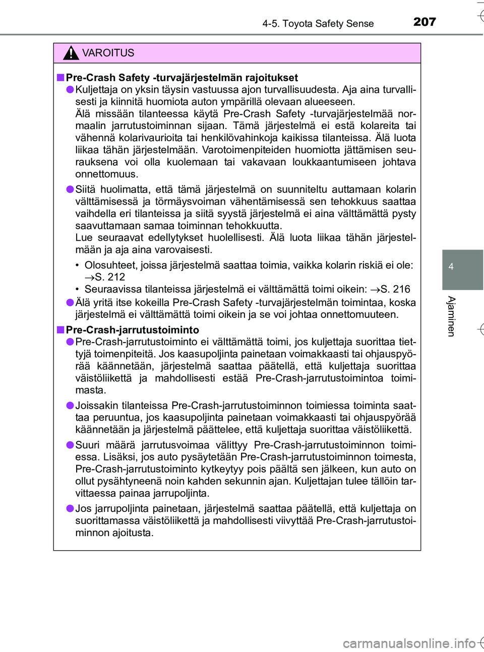 TOYOTA YARIS HATCHBACK 2016  Omistajan Käsikirja (in Finnish) 2074-5. Toyota Safety Sense
4
Ajaminen
OM52G66FI
VA R O I T U S
nPre-Crash Safety -turvajärjestelmän rajoitukset
l Kuljettaja on yksin täysin vastuussa ajon turvallisuudesta. Aja aina turvalli-
ses
