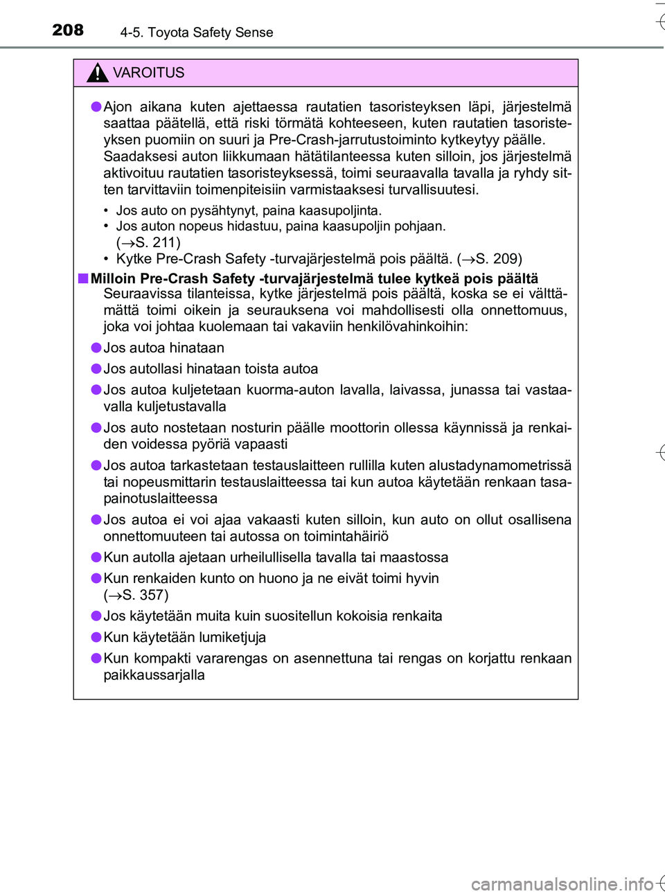TOYOTA YARIS HATCHBACK 2016  Omistajan Käsikirja (in Finnish) 2084-5. Toyota Safety Sense
OM52G66FI
VA R O I T U S
lAjon aikana kuten ajettaessa rautatien tasoristeyksen läpi, järjestelmä
saattaa päätellä, että riski törmätä kohteeseen, kuten rautatien