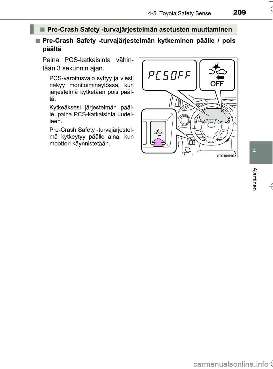 TOYOTA YARIS HATCHBACK 2016  Omistajan Käsikirja (in Finnish) 2094-5. Toyota Safety Sense
4
Ajaminen
OM52G66FIn
Pre-Crash Safety -turvajärjestelmän kytkeminen päälle / pois
päältä
Paina PCS-katkaisinta vähin-
tään 3 sekunnin ajan.
PCS-varoitusvalo sytt