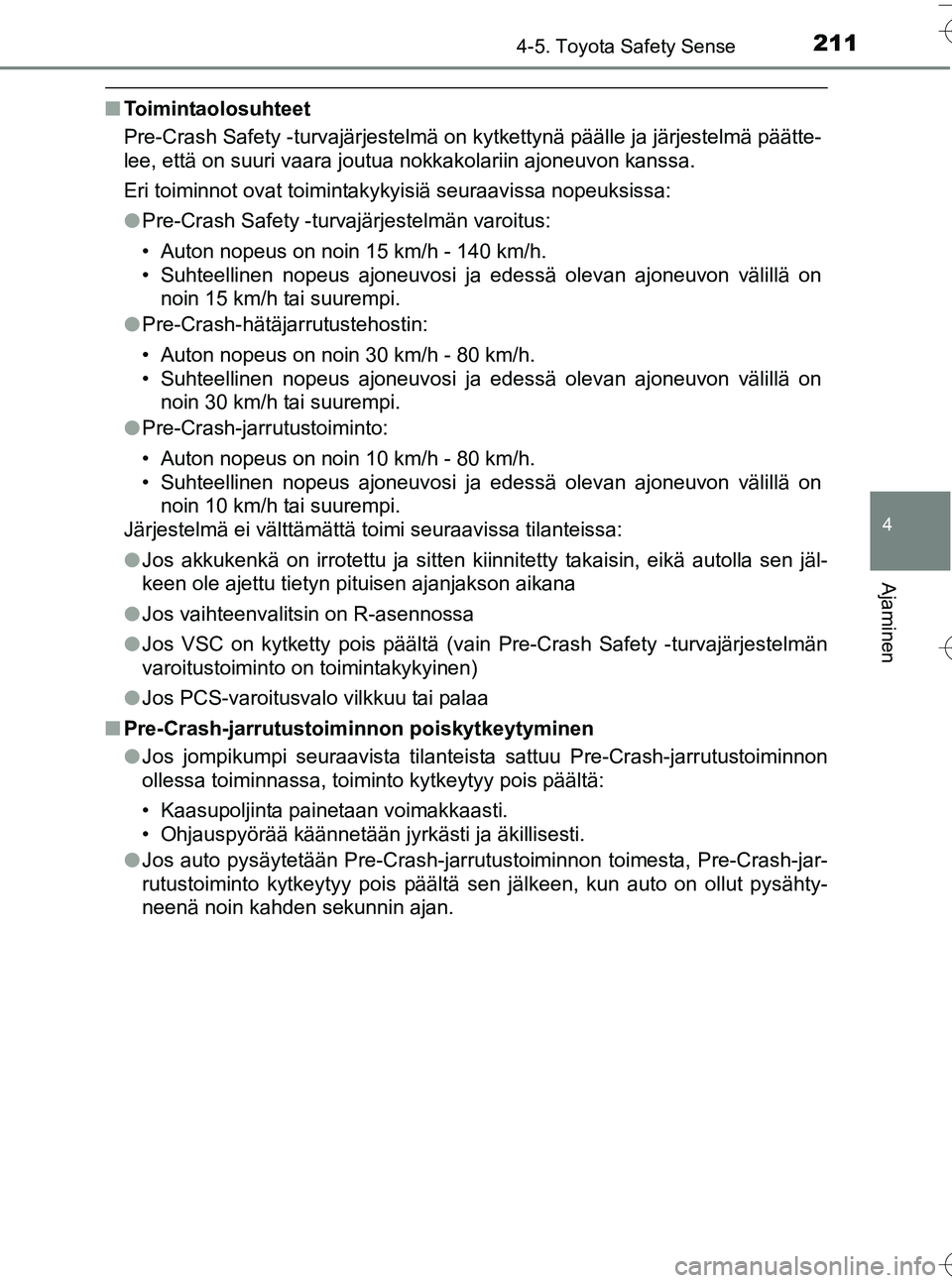 TOYOTA YARIS HATCHBACK 2016  Omistajan Käsikirja (in Finnish) 2114-5. Toyota Safety Sense
4
Ajaminen
OM52G66FI
nToimintaolosuhteet
Pre-Crash Safety -turvajärjestelmä on kytkettynä päälle ja järjestelmä päätte-
lee, että on suuri vaara joutua nokkakolar