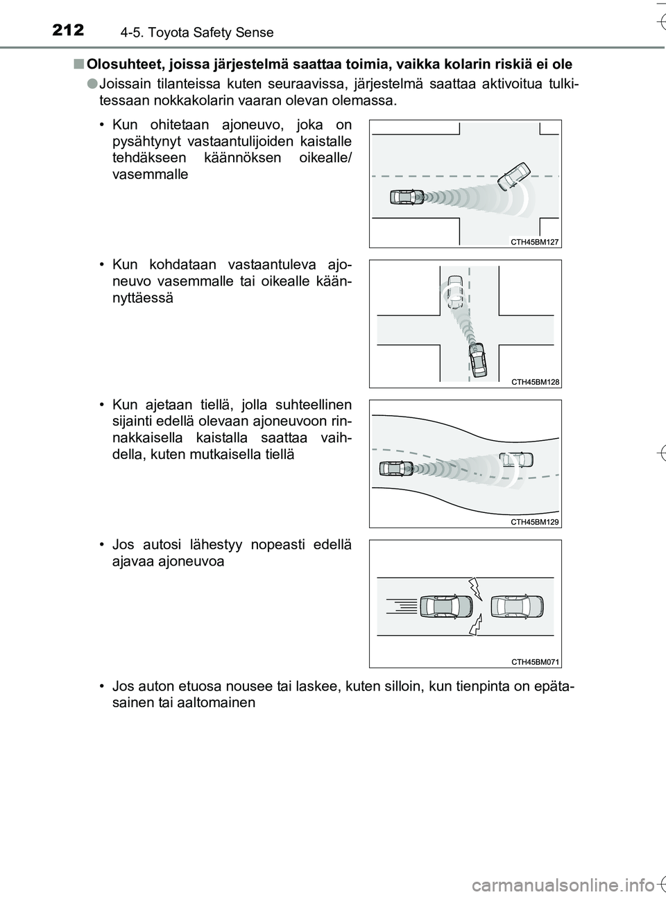 TOYOTA YARIS HATCHBACK 2016  Omistajan Käsikirja (in Finnish) 2124-5. Toyota Safety Sense
OM52G66FIn
Olosuhteet, joissa järjestelmä saattaa toimia, vaikka kolarin riskiä ei ole
lJoissain tilanteissa kuten seuraavissa, järjestelmä saattaa aktivoitua tulki-
t