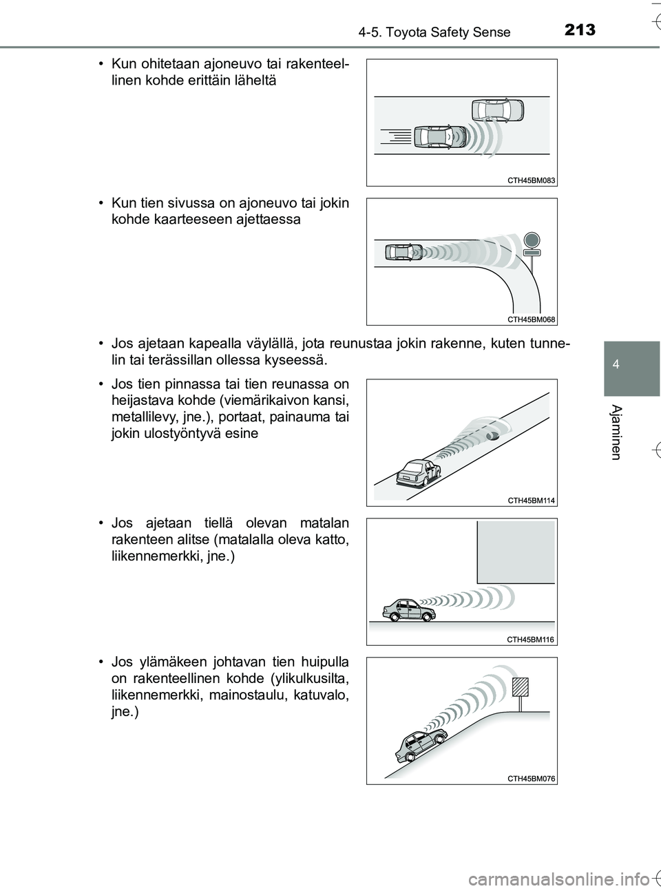 TOYOTA YARIS HATCHBACK 2016  Omistajan Käsikirja (in Finnish) 2134-5. Toyota Safety Sense
4
Ajaminen
OM52G66FI• Jos ajetaan kapealla väylällä, jota reunustaa jokin rakenne, kuten tunne-
lin tai terässillan ollessa kyseessä.
• Kun ohitetaan ajoneuvo tai 