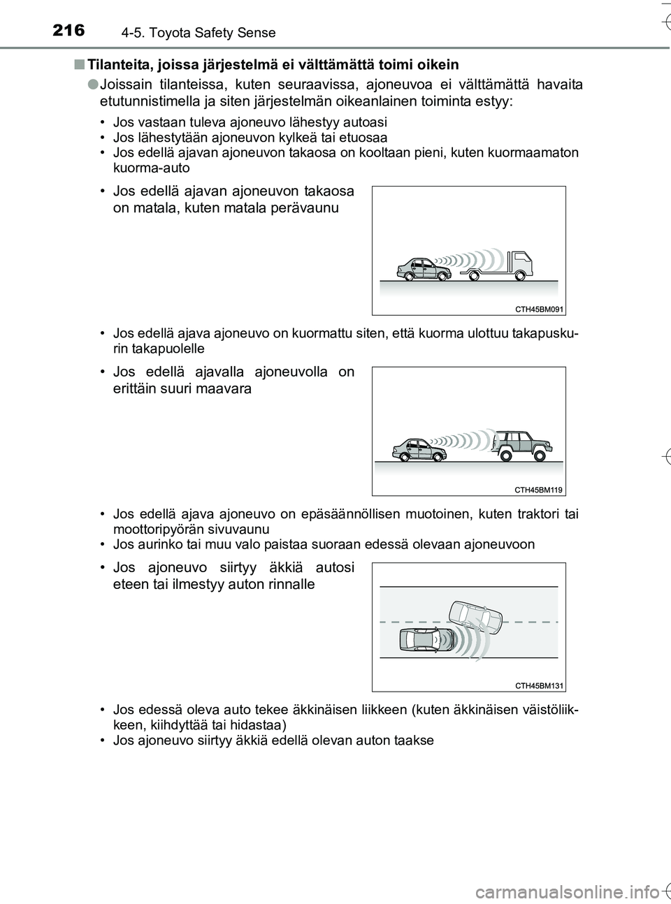 TOYOTA YARIS HATCHBACK 2016  Omistajan Käsikirja (in Finnish) 2164-5. Toyota Safety Sense
OM52G66FIn
Tilanteita, joissa järjestelmä ei välttämättä toimi oikein
lJoissain tilanteissa, kuten seuraavissa, ajoneuvoa ei välttämättä havaita
etutunnistimella 