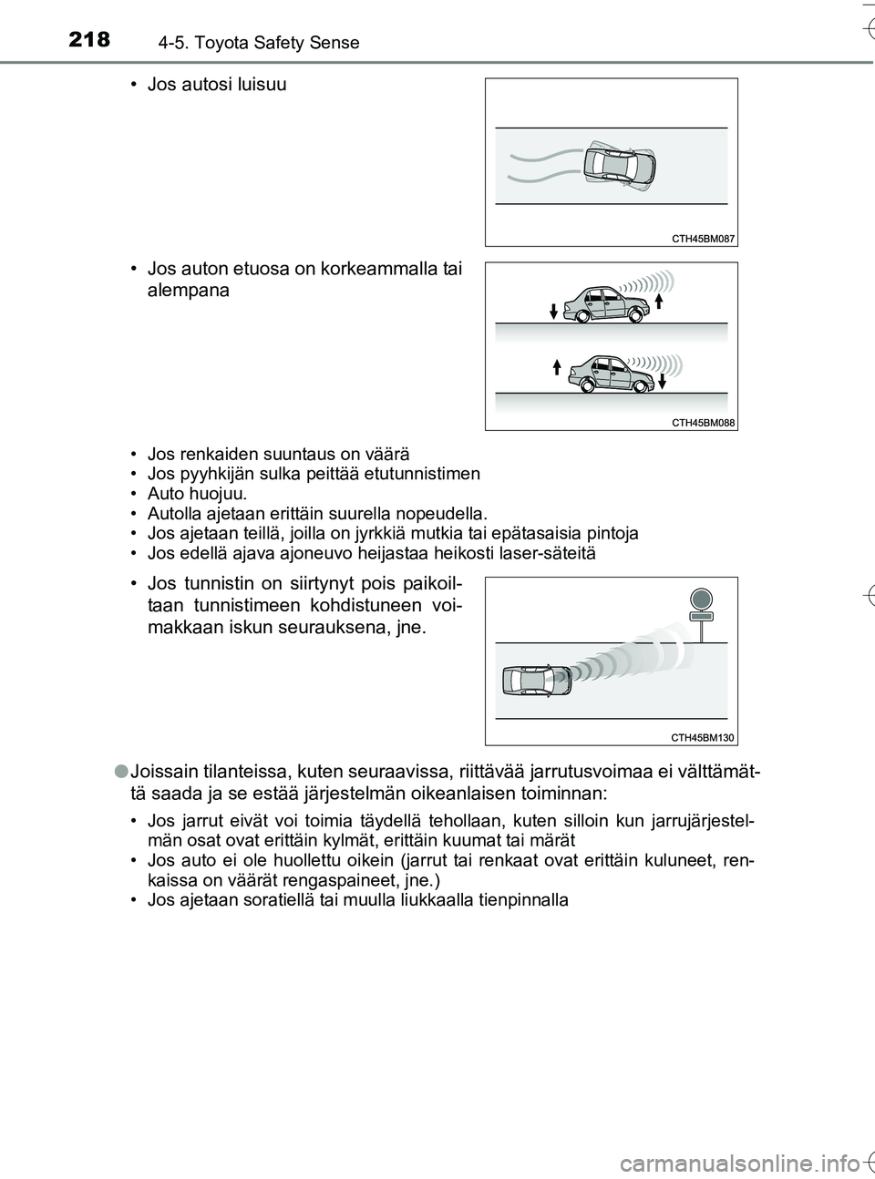 TOYOTA YARIS HATCHBACK 2016  Omistajan Käsikirja (in Finnish) 2184-5. Toyota Safety Sense
OM52G66FI
• Jos renkaiden suuntaus on väärä
• Jos pyyhkijän sulka peittää etutunnistimen
• Auto huojuu.
• Autolla ajetaan erittäin suurella nopeudella.
• J