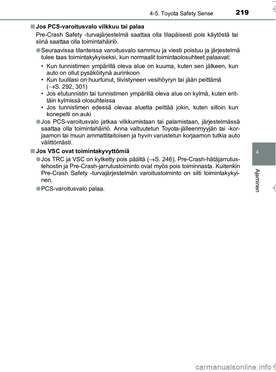 TOYOTA YARIS HATCHBACK 2016  Omistajan Käsikirja (in Finnish) 2194-5. Toyota Safety Sense
4
Ajaminen
OM52G66FIn
Jos PCS-varoitusvalo vilkkuu tai palaa
Pre-Crash Safety -turvajärjestelmä saattaa olla tilapäisesti pois käytöstä tai
siinä saattaa olla toimin