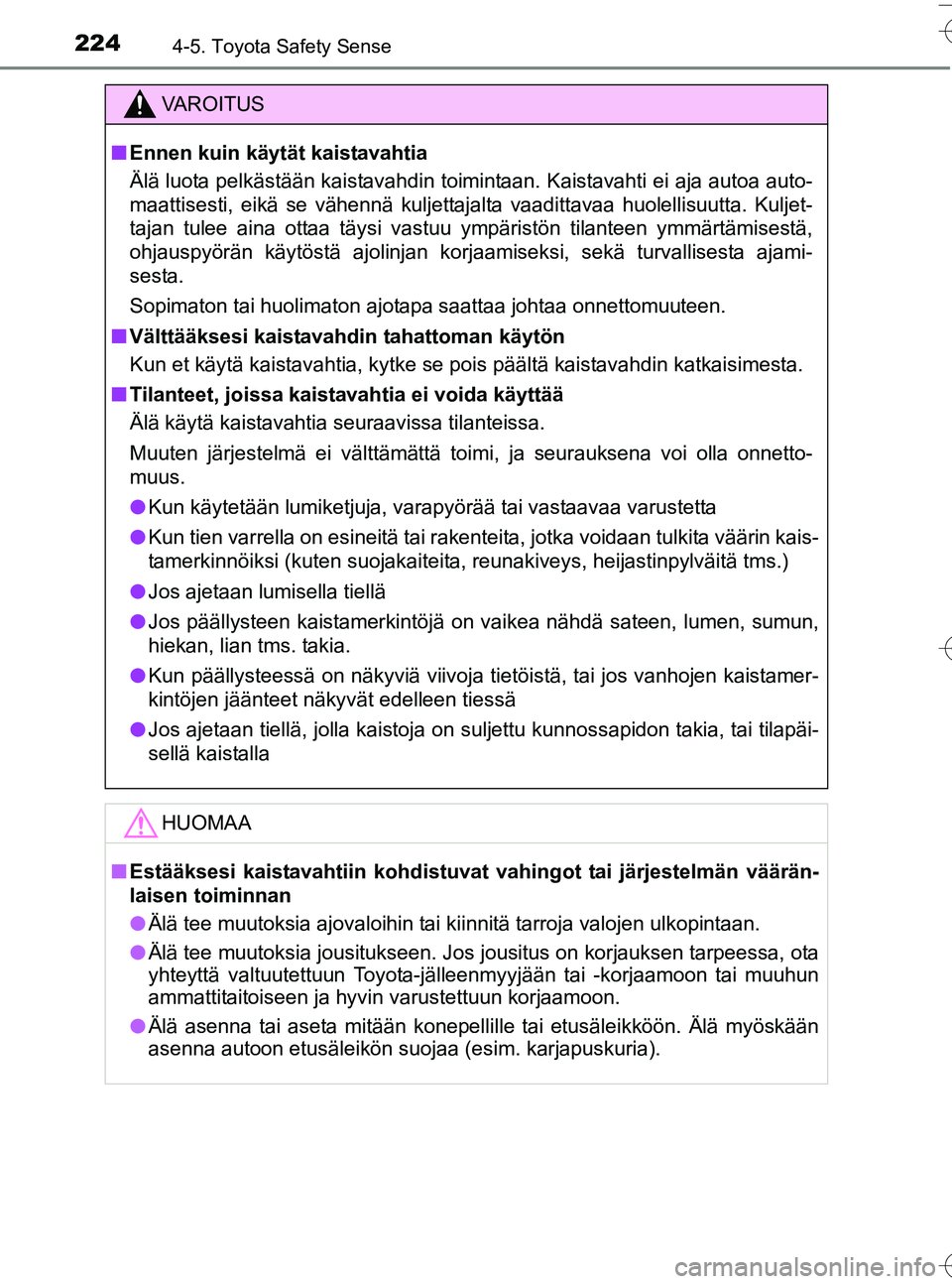 TOYOTA YARIS HATCHBACK 2016 Omistajan Käsikirja (in Finnish) 2244-5. Toyota Safety Sense
OM52G66FI
VA R O I T U S
nEnnen kuin käytät kaistavahtia
Älä luota pelkästään kaistavahdin toimintaan. Kaistavahti ei aja autoa auto-
maattisesti, eikä se vähennä TOYOTA YARIS HATCHBACK 2016 Omistajan Käsikirja (in Finnish) 2244-5. Toyota Safety Sense
OM52G66FI
VA R O I T U S
nEnnen kuin käytät kaistavahtia
Älä luota pelkästään kaistavahdin toimintaan. Kaistavahti ei aja autoa auto-
maattisesti, eikä se vähennä