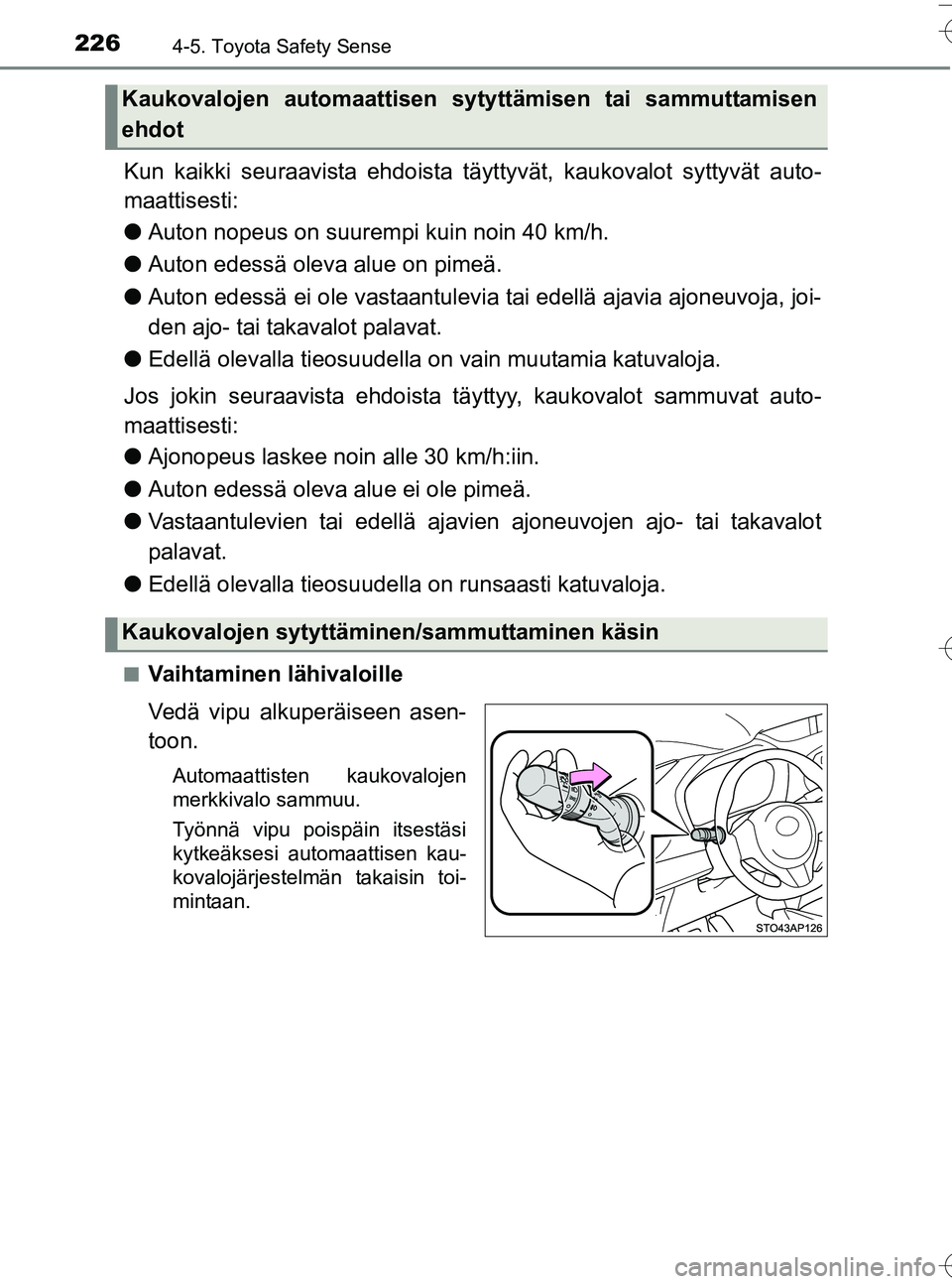 TOYOTA YARIS HATCHBACK 2016 Omistajan Käsikirja (in Finnish) 2264-5. Toyota Safety Sense
OM52G66FI
Kun kaikki seuraavista ehdoista täyttyvät, kaukovalot syttyvät auto-
maattisesti:
l Auton nopeus on suurempi kuin noin 40 km/h.
l Auton edessä oleva alue on p TOYOTA YARIS HATCHBACK 2016 Omistajan Käsikirja (in Finnish) 2264-5. Toyota Safety Sense
OM52G66FI
Kun kaikki seuraavista ehdoista täyttyvät, kaukovalot syttyvät auto-
maattisesti:
l Auton nopeus on suurempi kuin noin 40 km/h.
l Auton edessä oleva alue on p