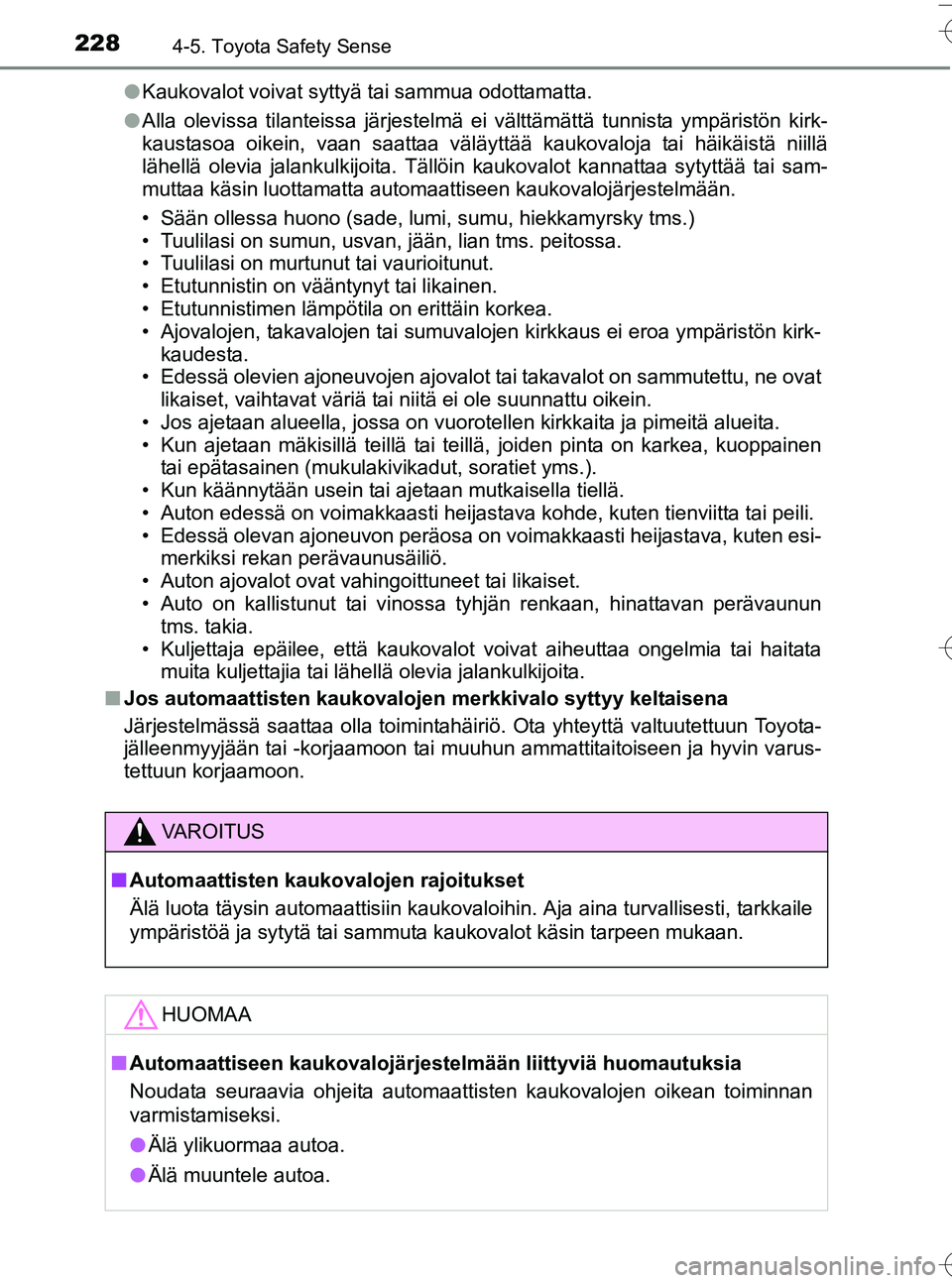 TOYOTA YARIS HATCHBACK 2016 Omistajan Käsikirja (in Finnish) 2284-5. Toyota Safety Sense
OM52G66FIl
Kaukovalot voivat syttyä tai sammua odottamatta.
l Alla olevissa tilanteissa järjestelmä ei välttämättä tunnista ympäristön kirk-
kaustasoa oikein, vaan TOYOTA YARIS HATCHBACK 2016 Omistajan Käsikirja (in Finnish) 2284-5. Toyota Safety Sense
OM52G66FIl
Kaukovalot voivat syttyä tai sammua odottamatta.
l Alla olevissa tilanteissa järjestelmä ei välttämättä tunnista ympäristön kirk-
kaustasoa oikein, vaan